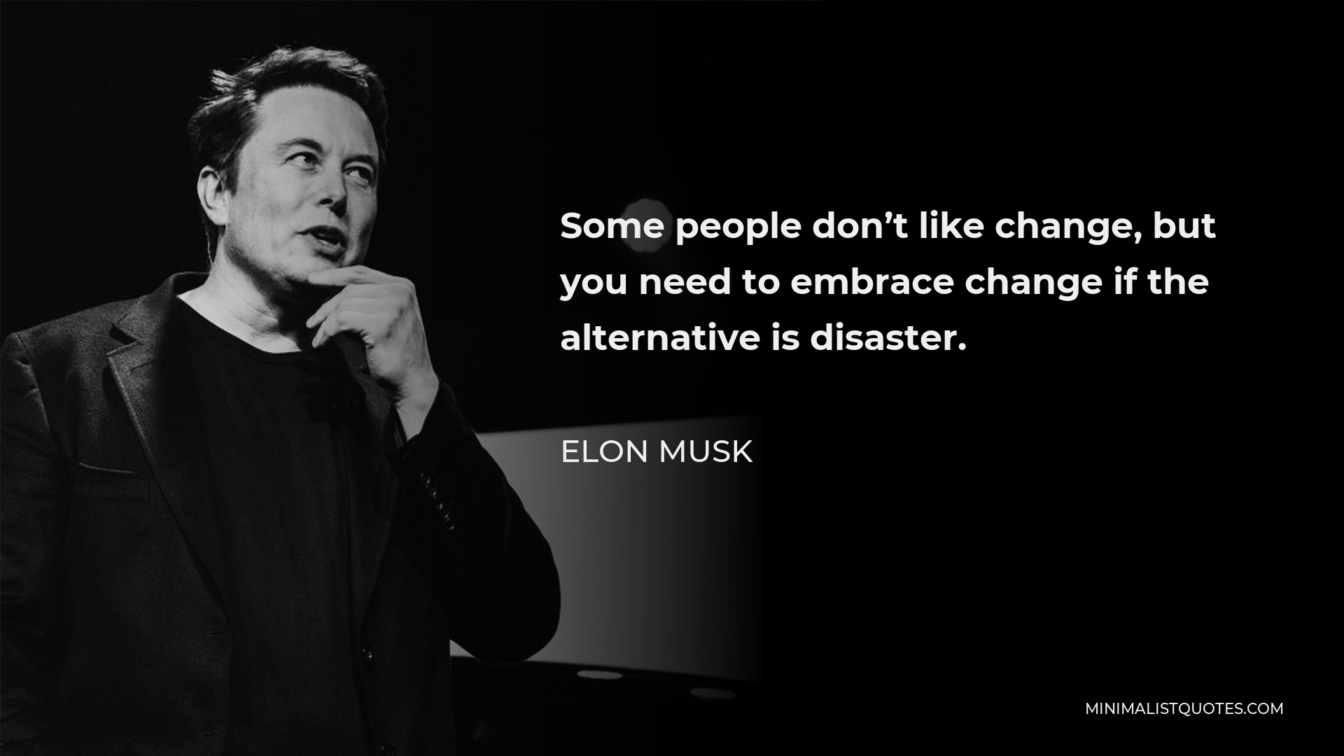 Elon Musk Quote - Some people don’t like change, but you need to embrace change if the alternative is disaster.