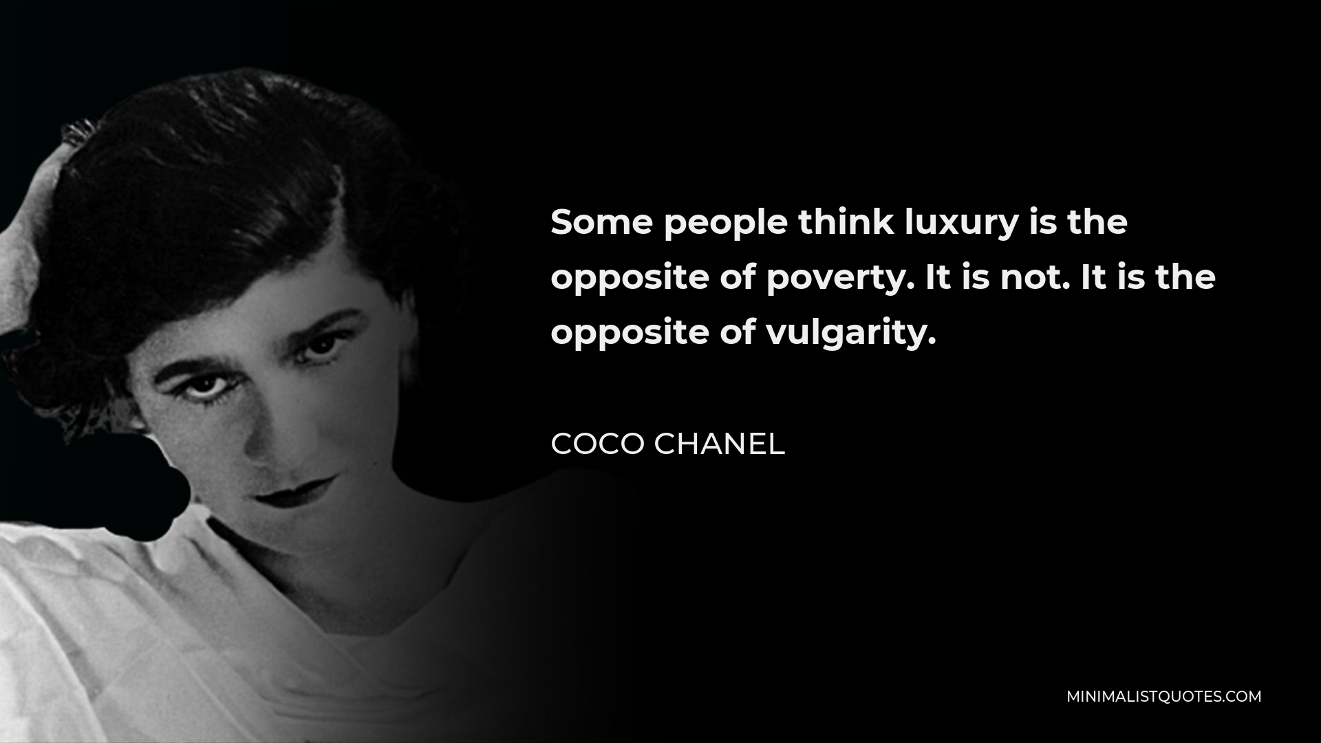 Coco Chanel Quote - Some people think luxury is the opposite of poverty. It is not. It is the opposite of vulgarity.