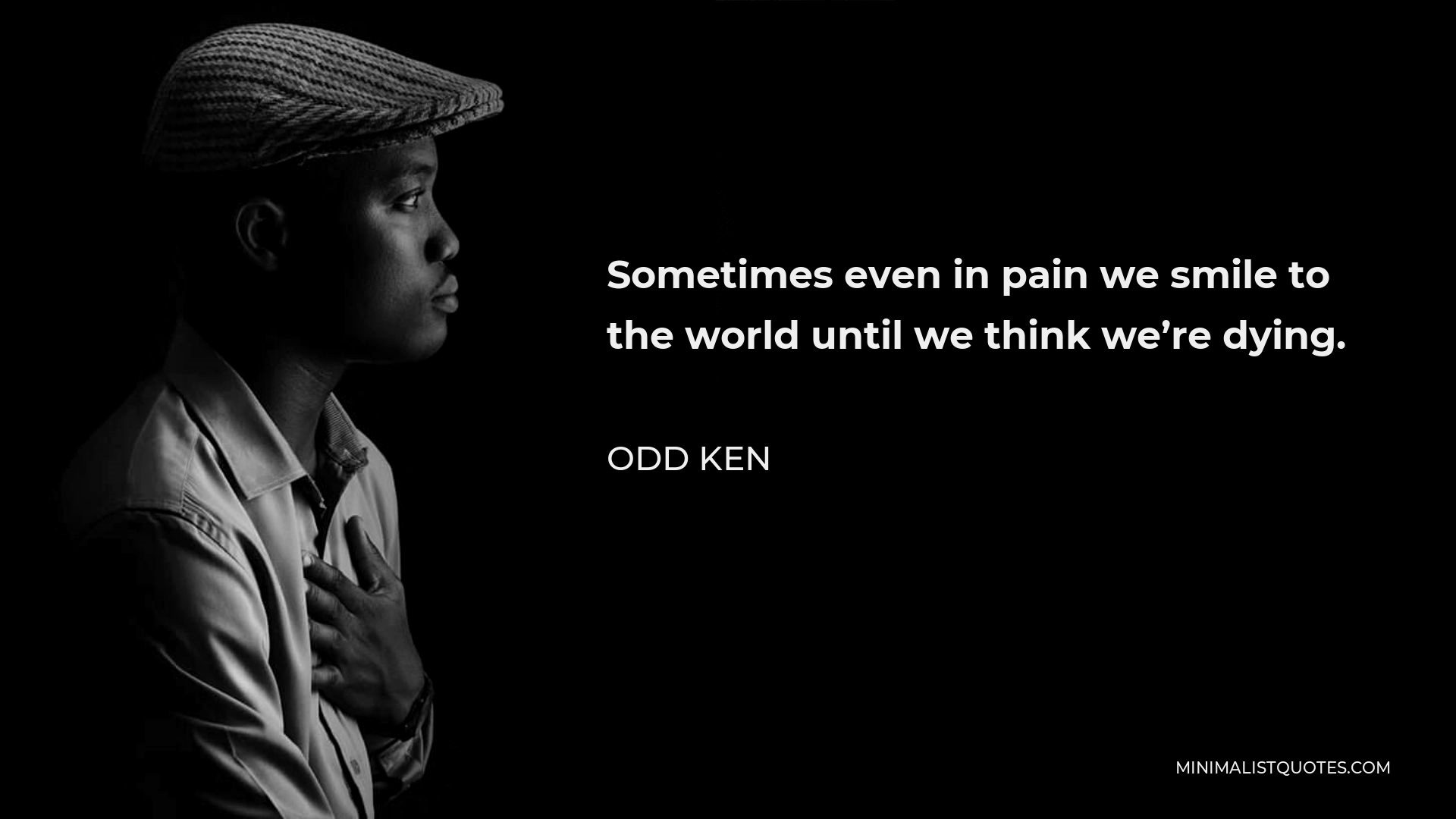 Odd Ken Quote - Sometimes even in pain we smile to the world until we think we’re dying.