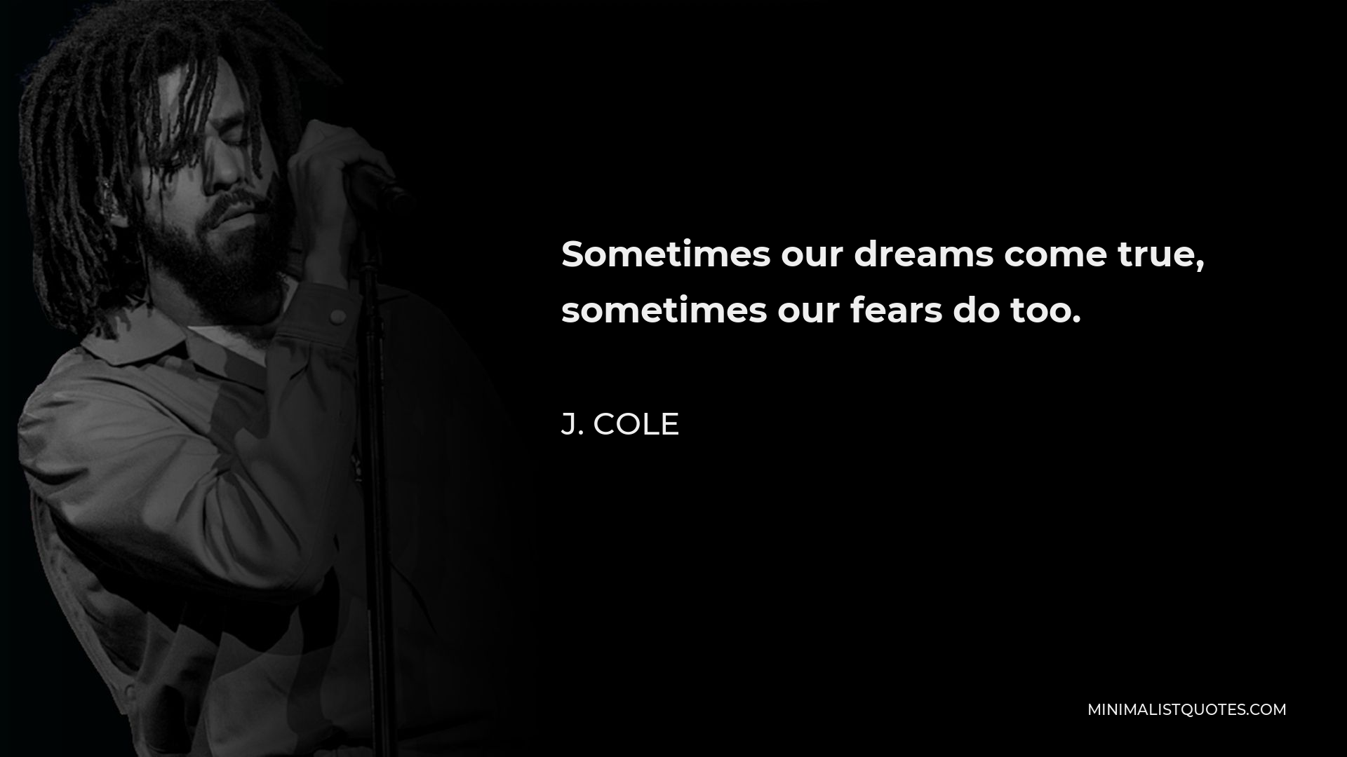 J. Cole Quote - Sometimes our dreams come true, sometimes our fears do too.