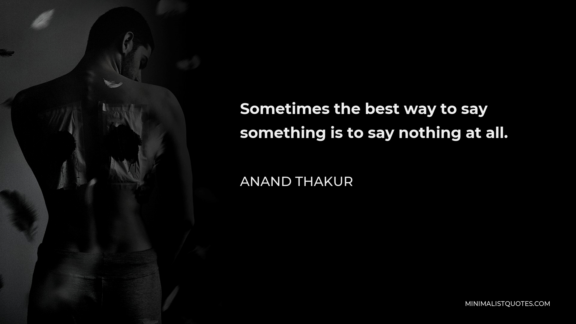 anand-thakur-quote-sometimes-the-best-way-to-say-something-is-to-say