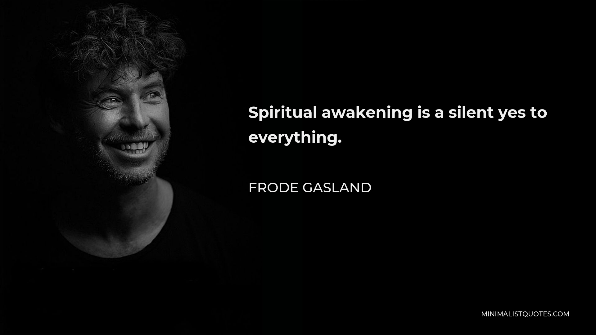 Frode Gasland Quote - Spiritual awakening is a silent yes to everything.