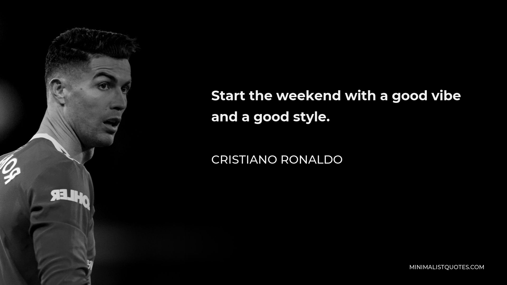 Cristiano Ronaldo Quote - Start the weekend with a good vibe and a good style.