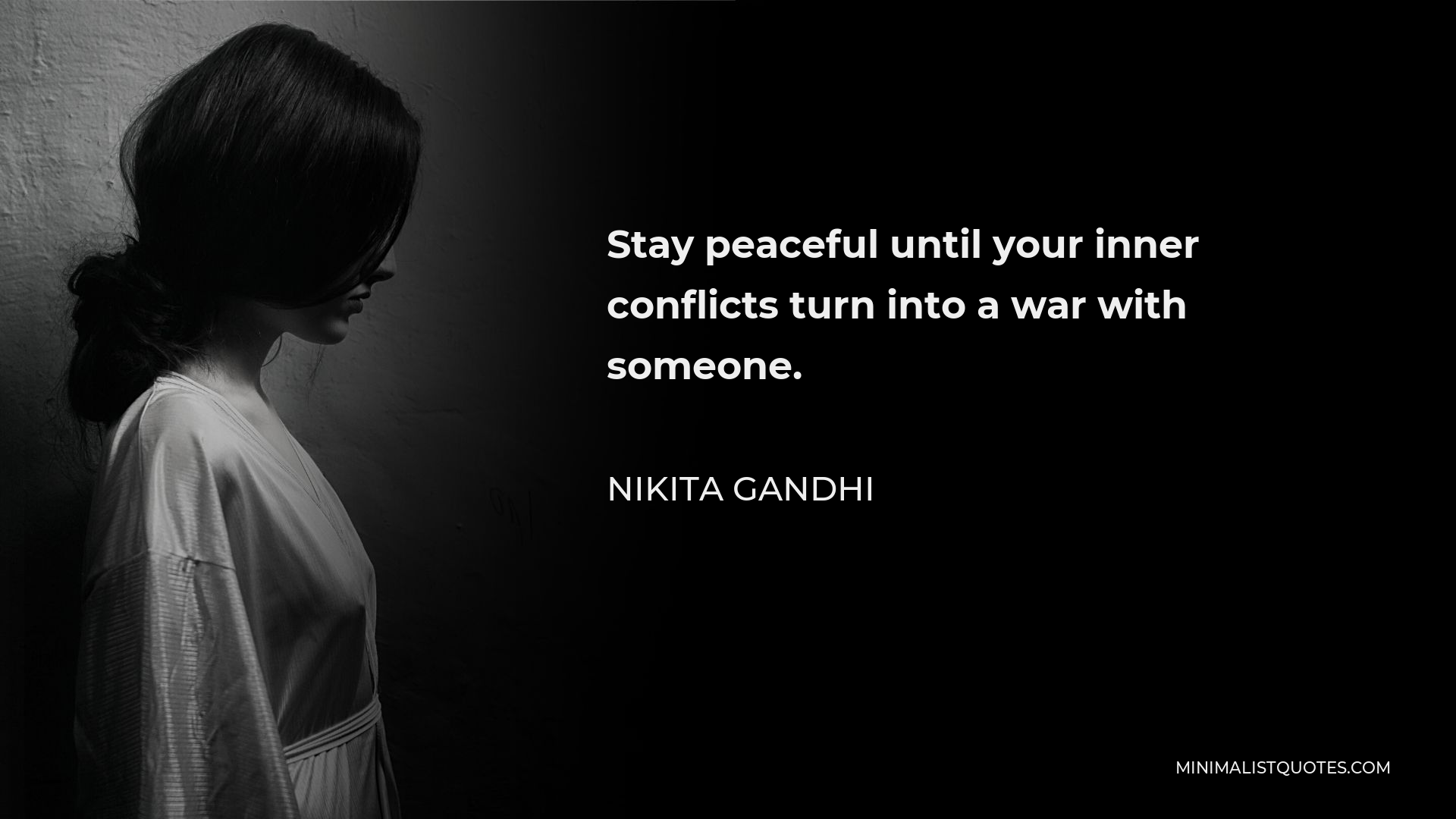 Nikita Gandhi Quote - Stay peaceful until your inner conflicts turn into a war with someone.