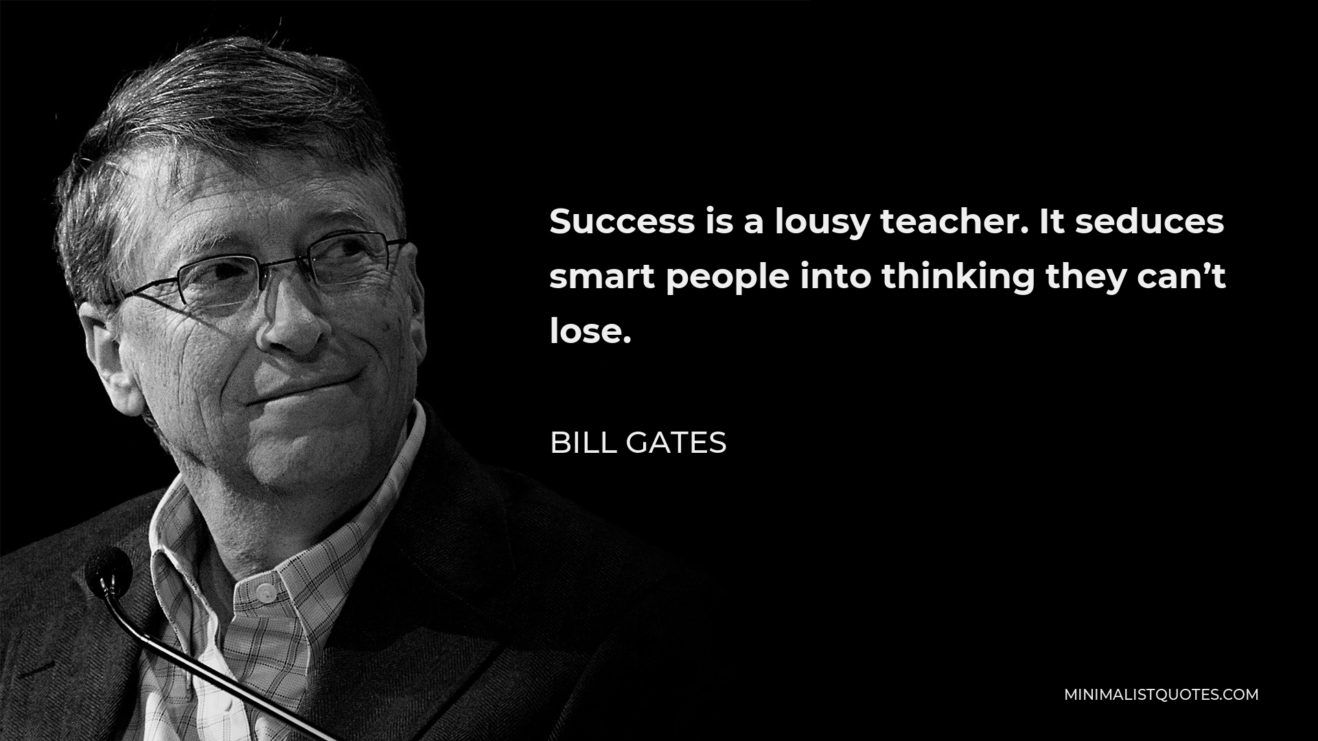 Bill Gates Quote - Success is a lousy teacher. It seduces smart people into thinking they can’t lose.