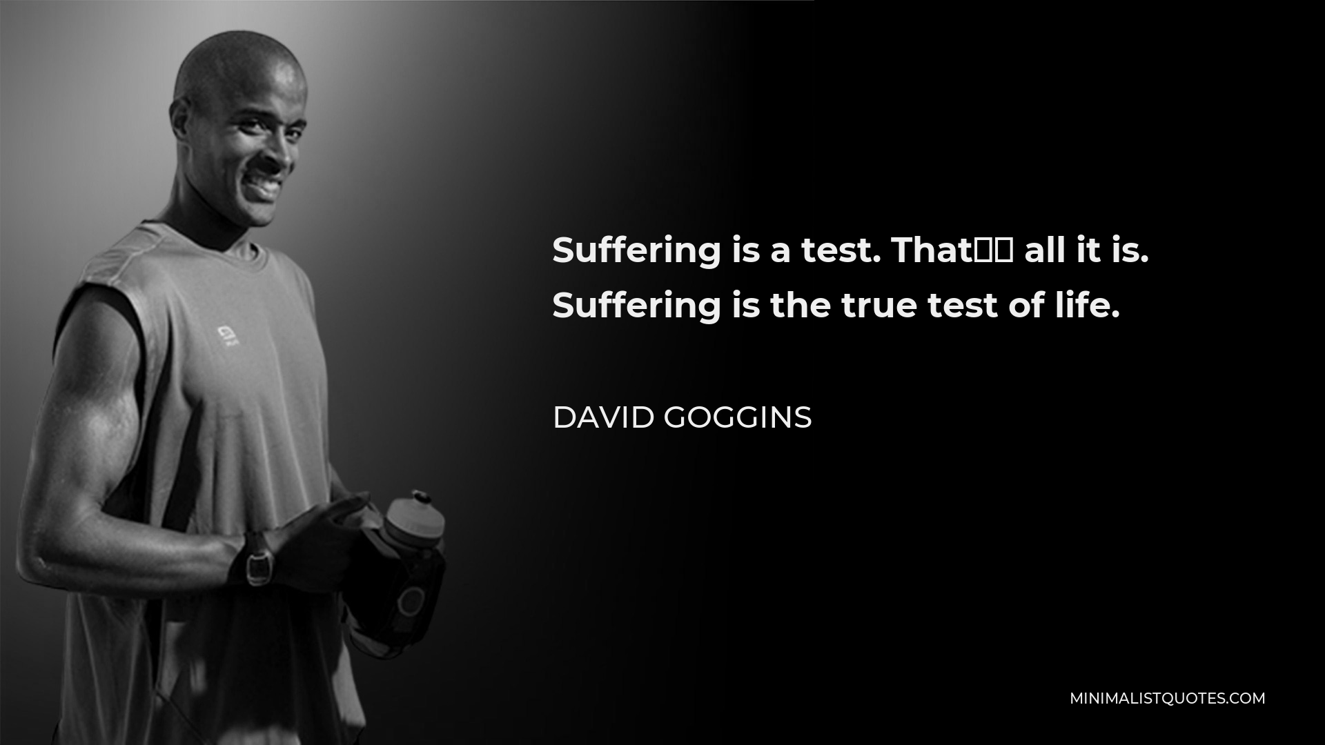 David Goggins Quote: Suffering is a test. That's all it is. Suffering is  the true test of life.