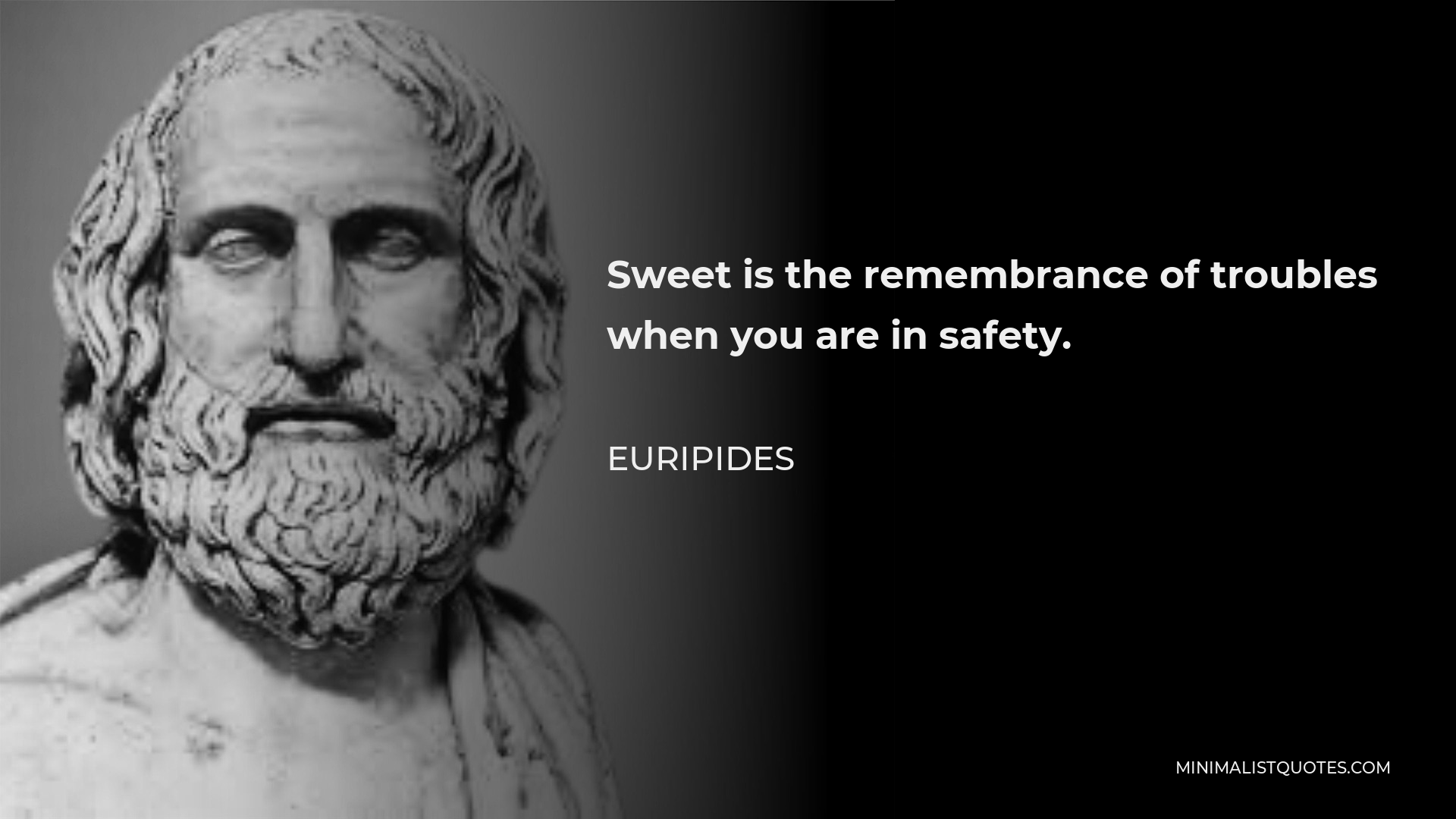 Euripides Quote - Sweet is the remembrance of troubles when you are in safety.