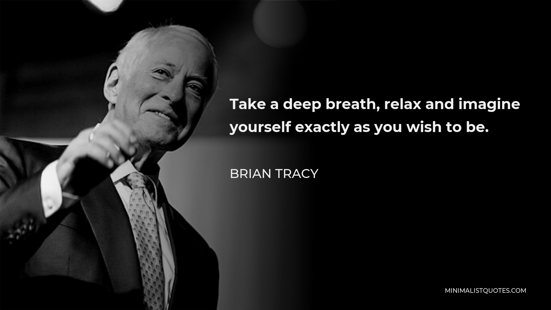 Brian Tracy Quote - Take a deep breath, relax and imagine yourself exactly as you wish to be.