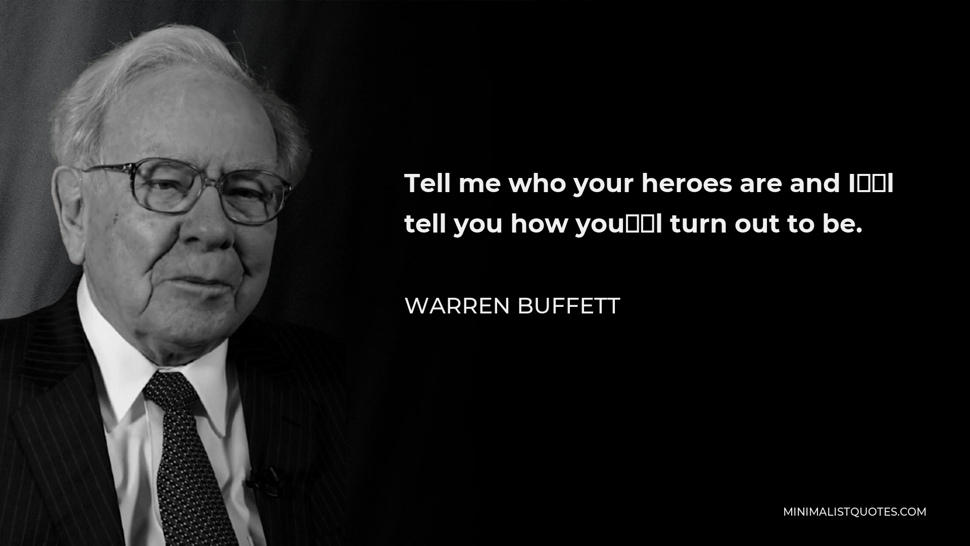 Warren Buffett Quote - Tell me who your heroes are and I’ll tell you how you’ll turn out to be.
