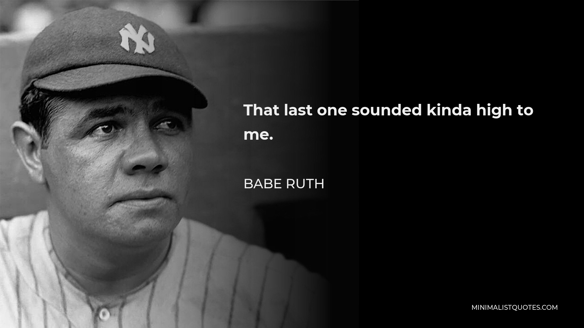 Babe Ruth Quote - That last one sounded kinda high to me.