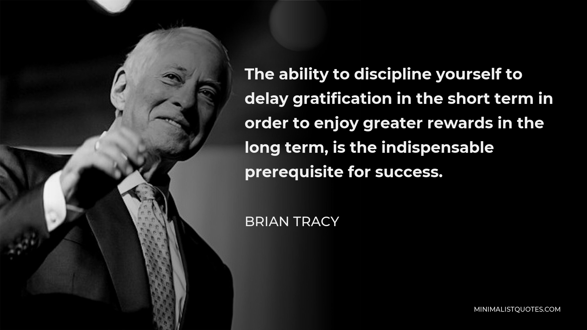 Brian Tracy Quote - The ability to discipline yourself to delay gratification in the short term in order to enjoy greater rewards in the long term, is the indispensable prerequisite for success.