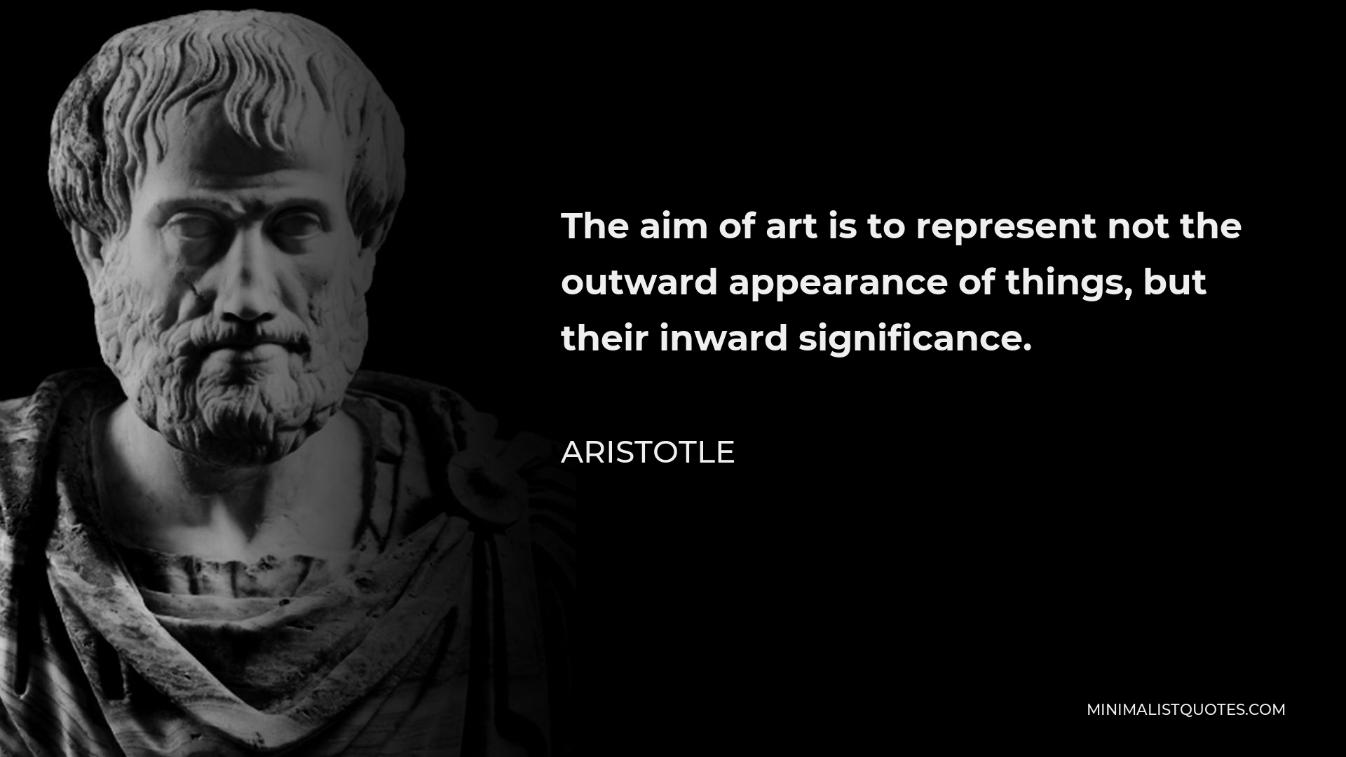 Aristotle Quote - The aim of art is to represent not the outward appearance of things, but their inward significance.