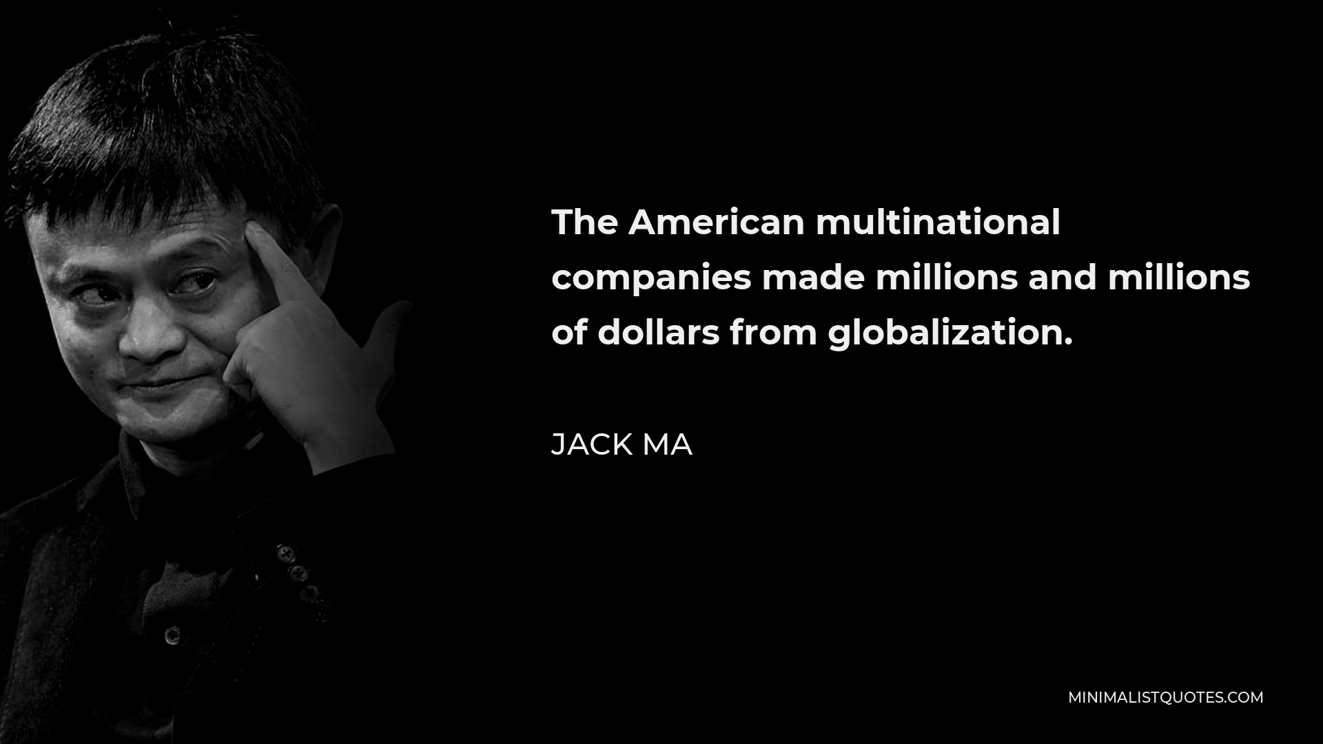 Jack Ma Quote - The American multinational companies made millions and millions of dollars from globalization.