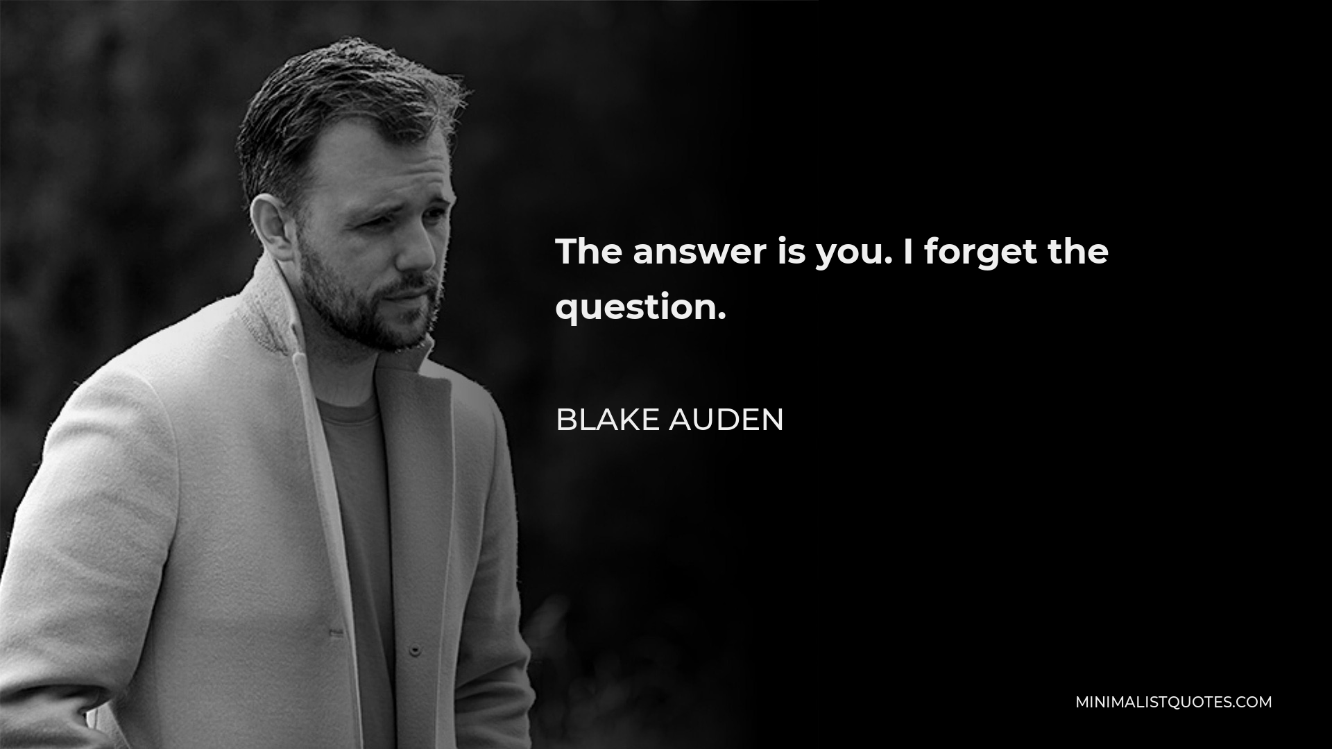 Blake Auden Quote - The answer is you. I forget the question.
