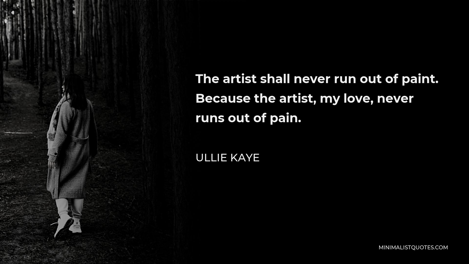Ullie Kaye Quote - The artist shall never run out of paint. Because the artist, my love, never runs out of pain.