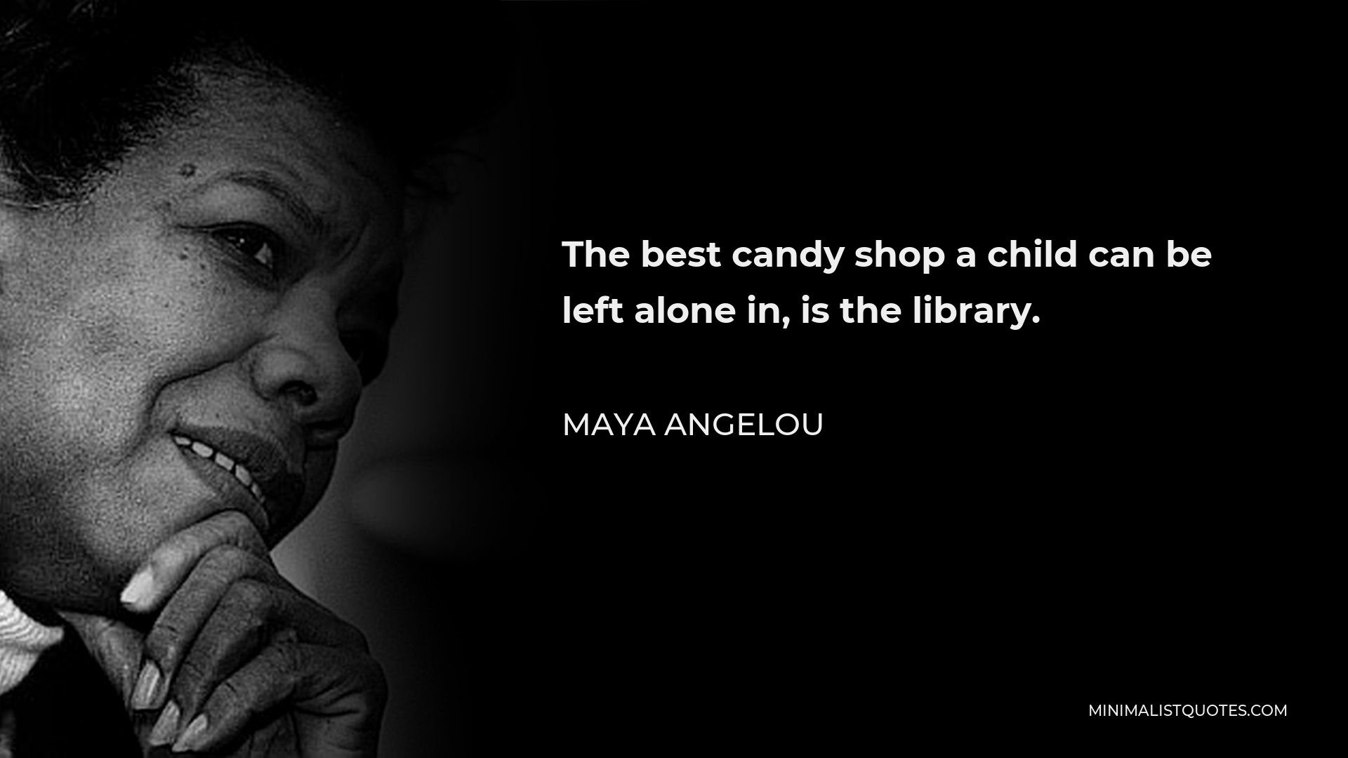 Maya Angelou Quote - The best candy shop a child can be left alone in, is the library.