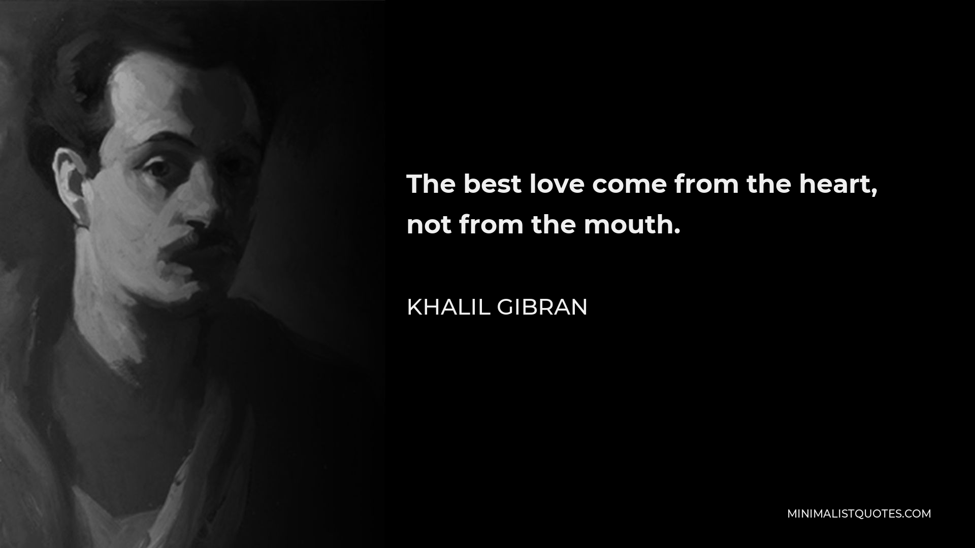 Khalil Gibran Quote - The best love come from the heart, not from the mouth.