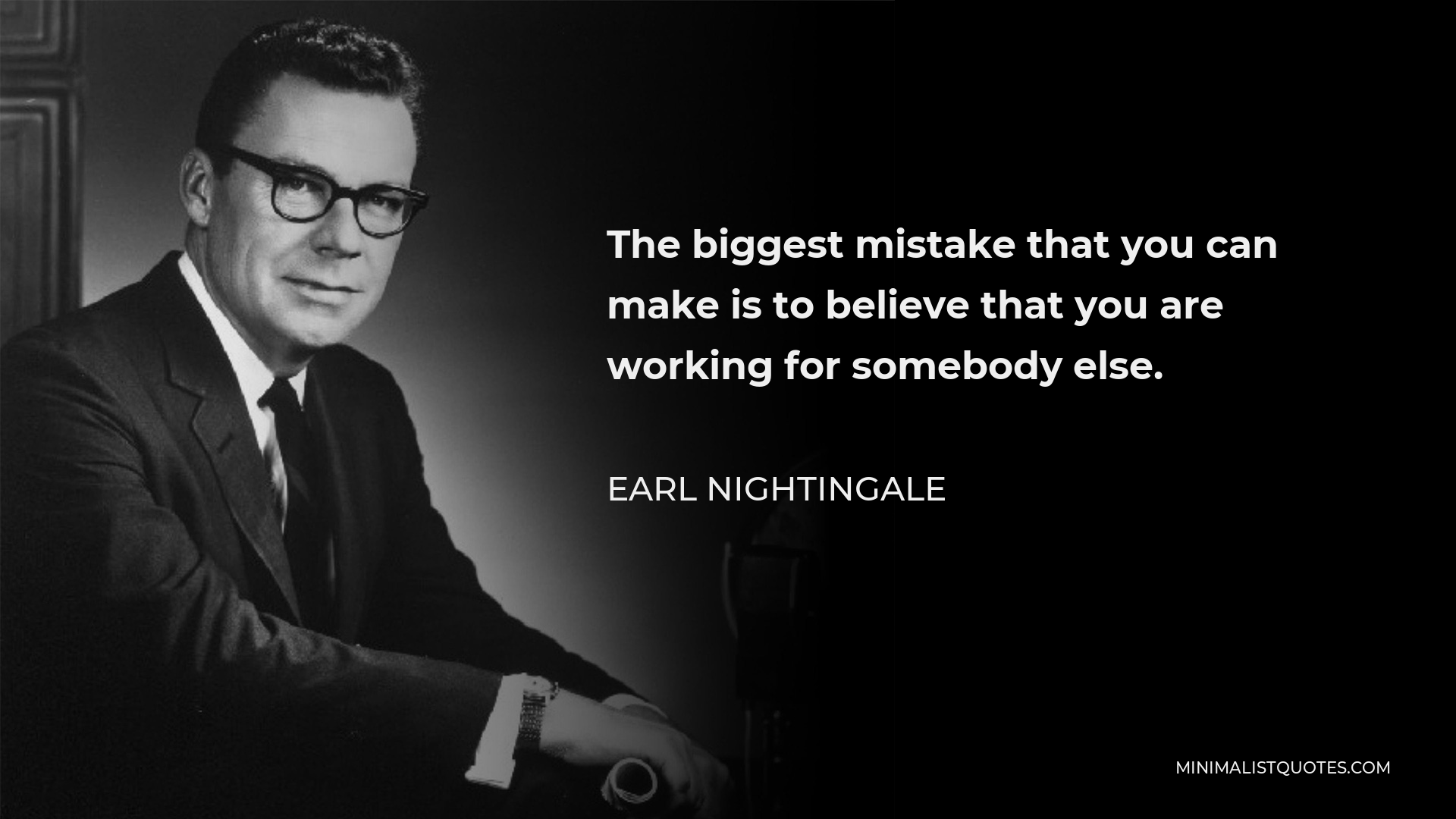 Earl Nightingale Quote - The biggest mistake that you can make is to believe that you are working for somebody else.