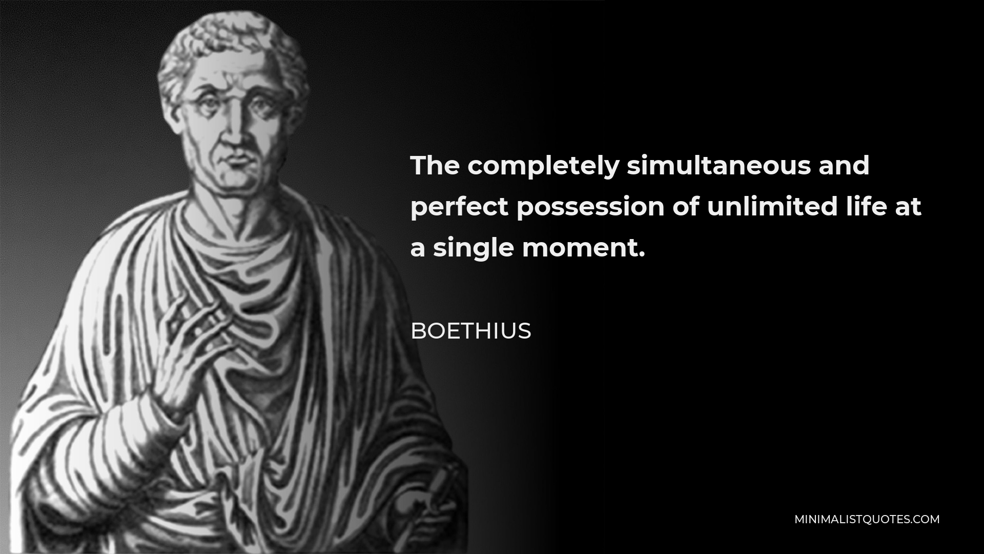 Boethius Quote - The completely simultaneous and perfect possession of unlimited life at a single moment.