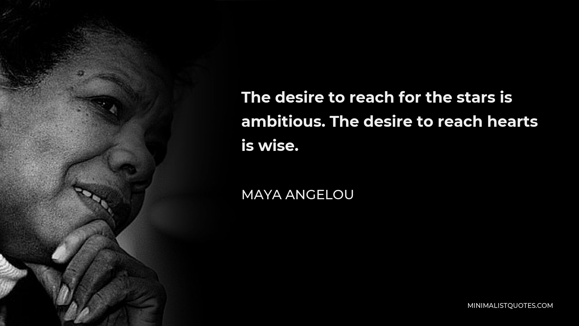 Maya Angelou Quote - The desire to reach for the stars is ambitious. The desire to reach hearts is wise.