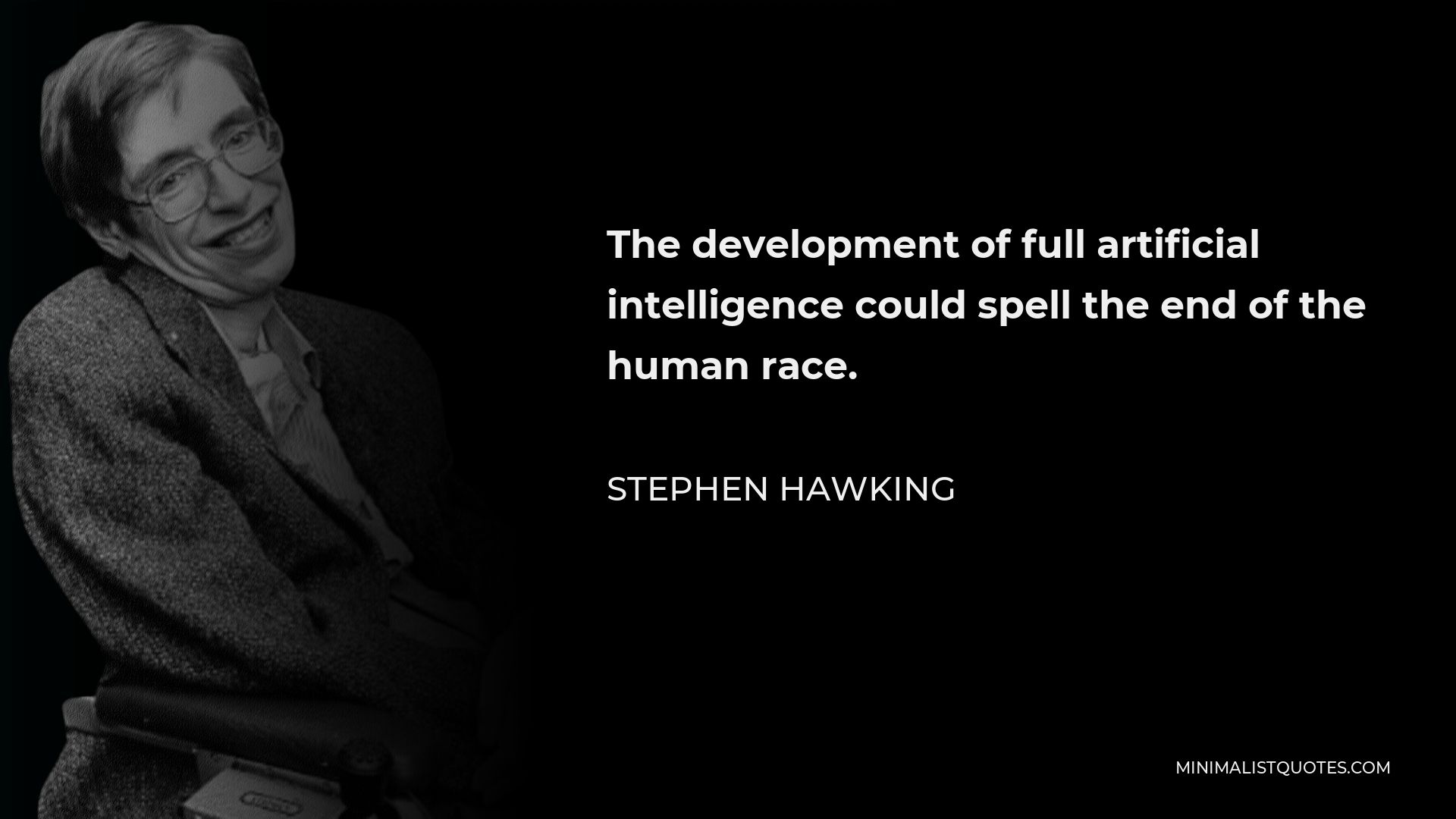 Stephen Hawking Quote - The development of full artificial intelligence could spell the end of the human race.