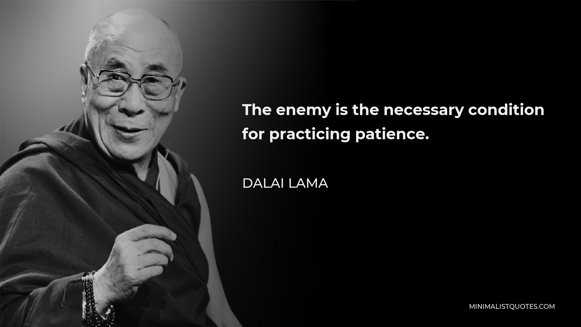 Dalai Lama Quote - The enemy is the necessary condition for practicing patience.