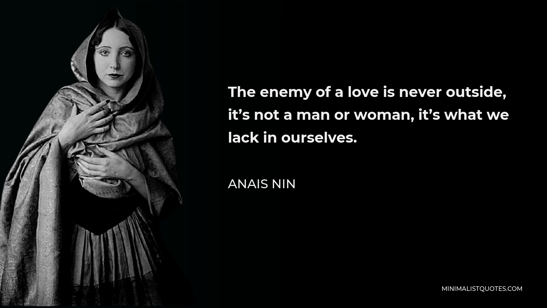Anais Nin Quote - The enemy of a love is never outside, it’s not a man or woman, it’s what we lack in ourselves.