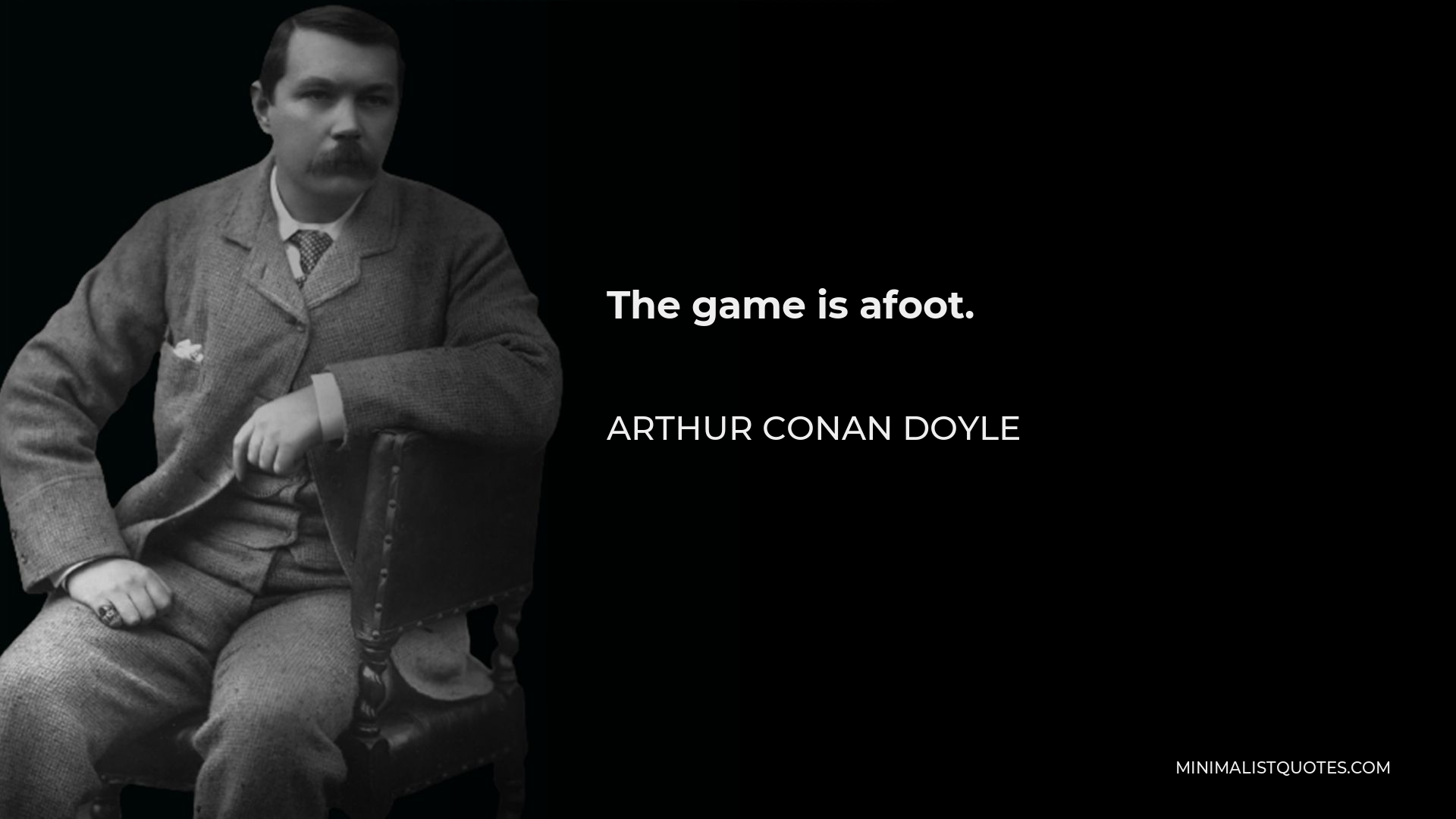 Arthur Conan Doyle Quote - The game is afoot.