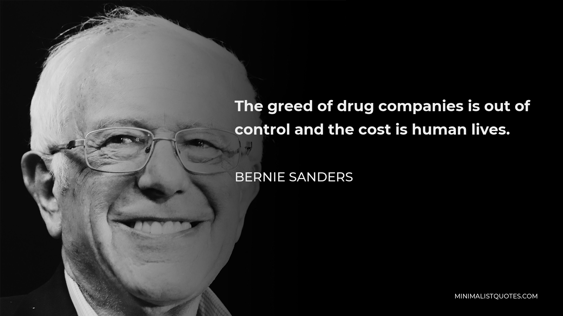 Bernie Sanders Quote - The greed of drug companies is out of control and the cost is human lives.
