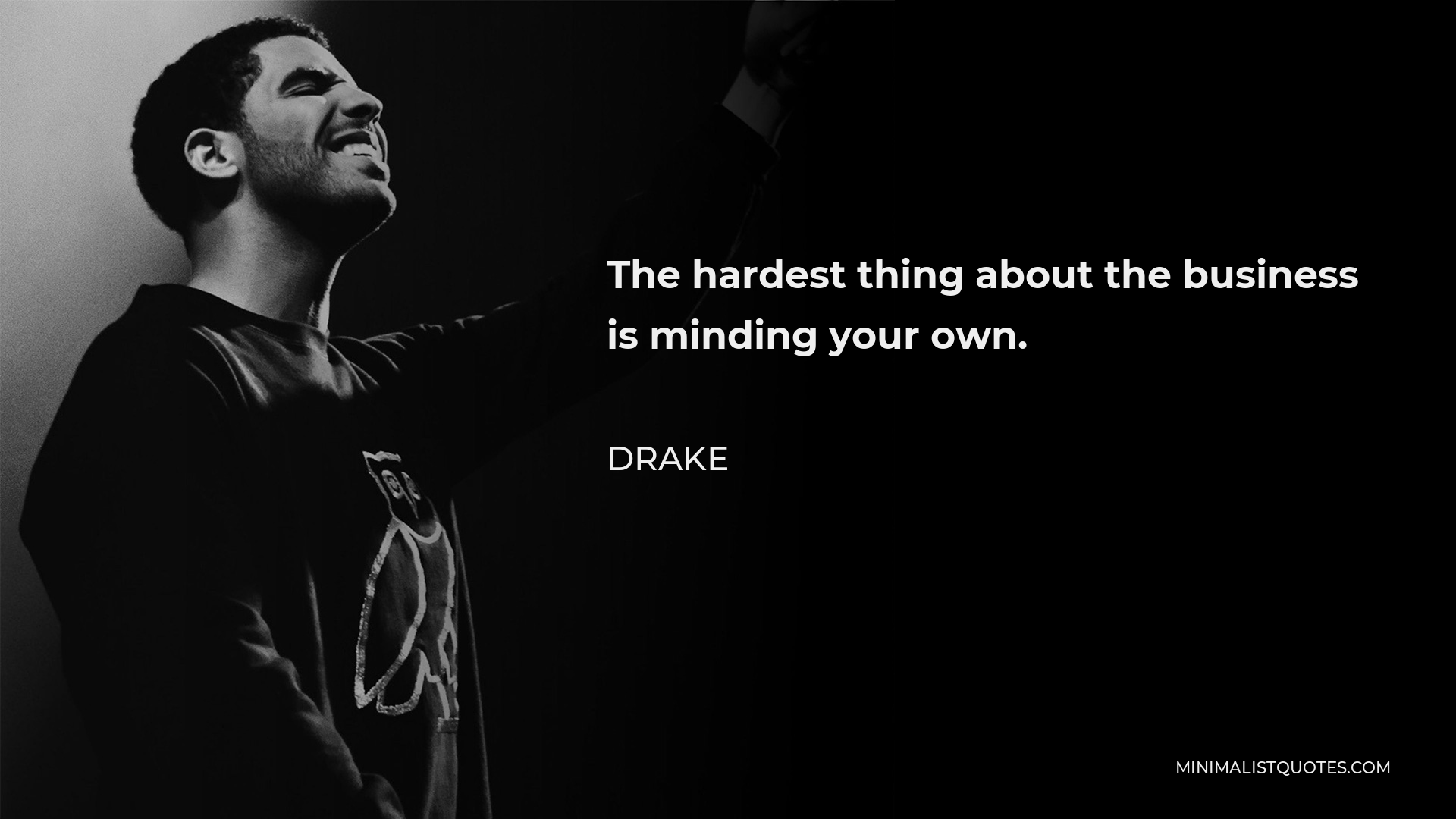 Drake Quote - The hardest thing about the business is minding your own.