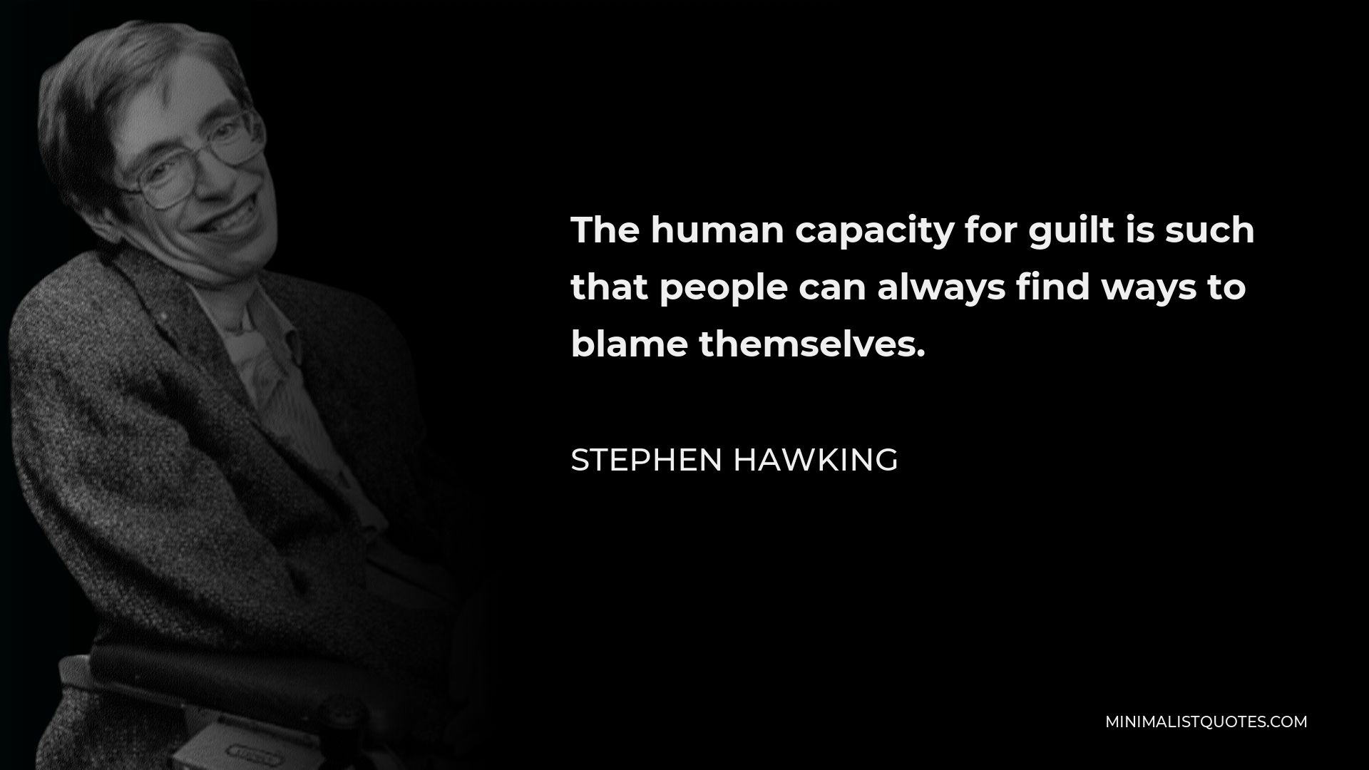 Stephen Hawking Quote - The human capacity for guilt is such that people can always find ways to blame themselves.