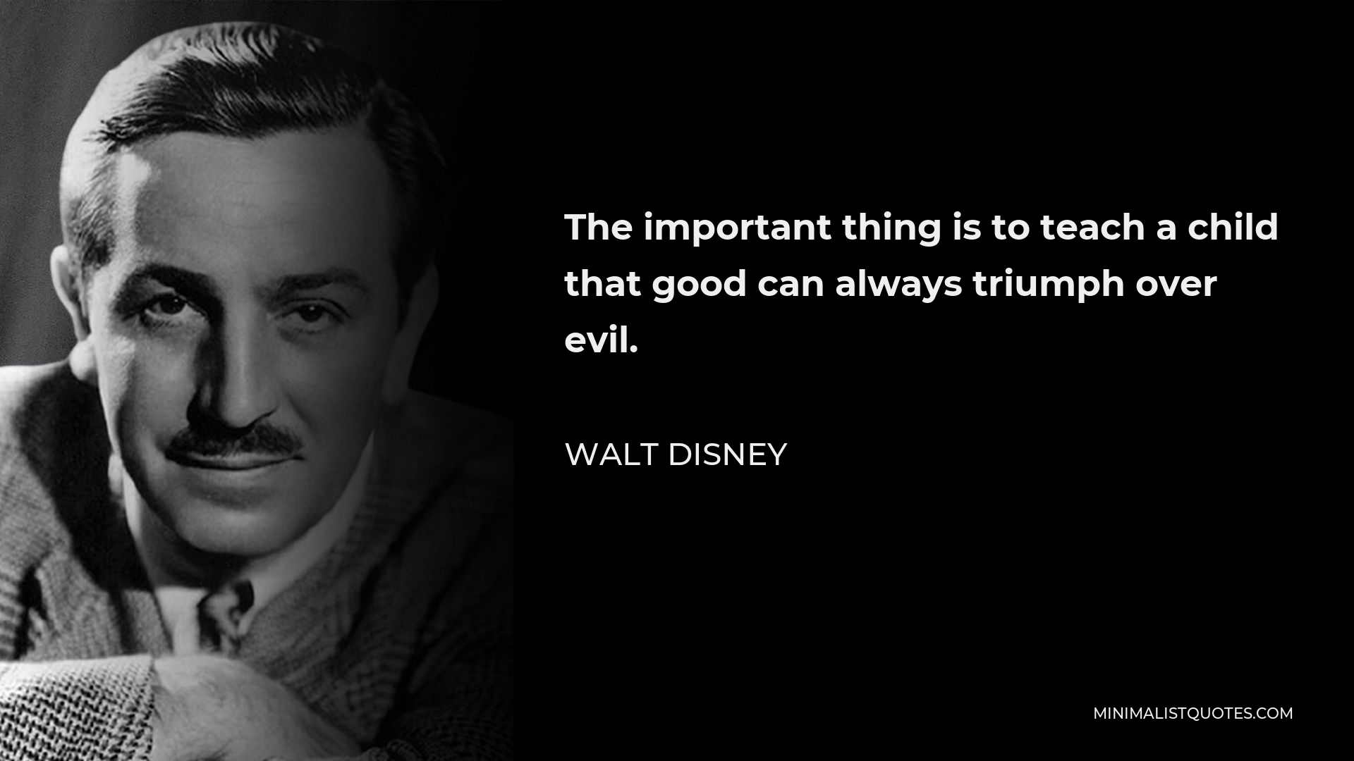 Walt Disney Quote - The important thing is to teach a child that good can always triumph over evil.