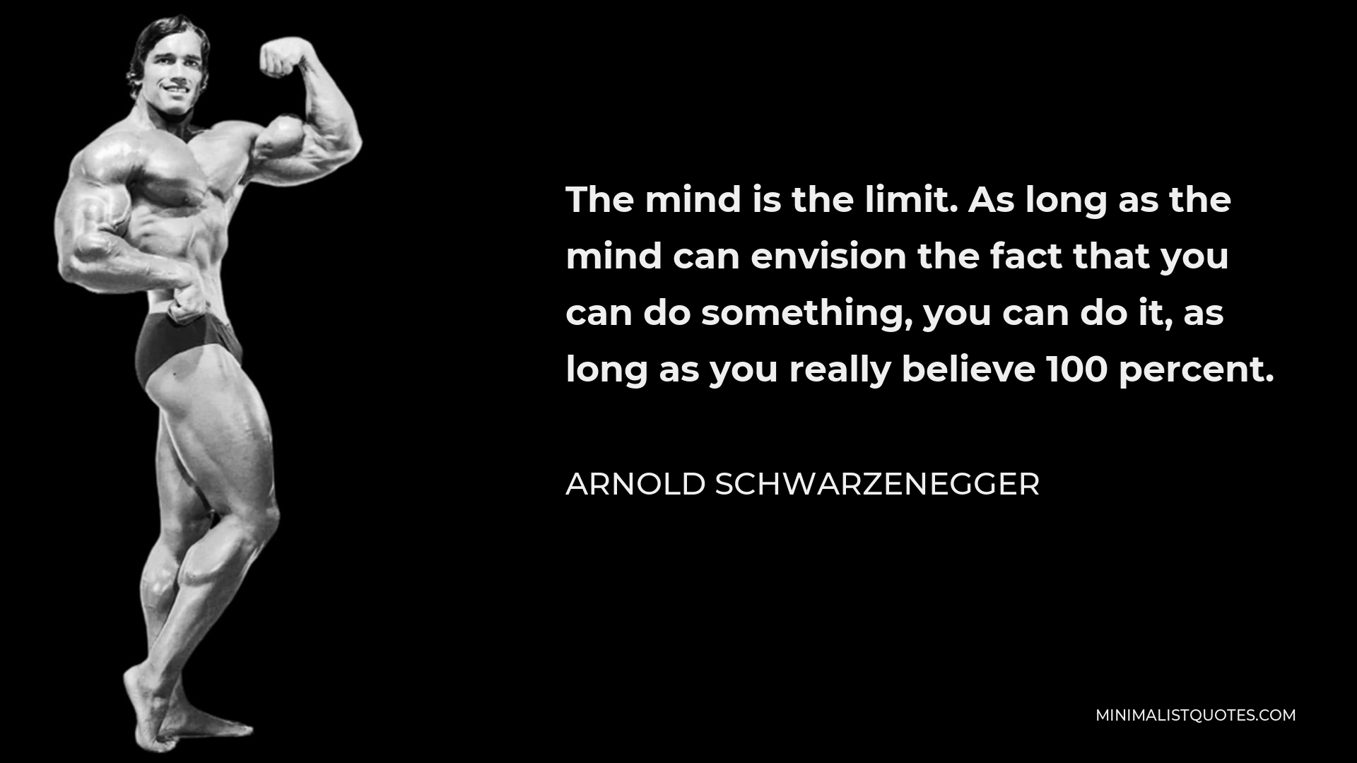 Arnold Schwarzenegger Quote - The mind is the limit. As long as the mind can envision the fact that you can do something, you can do it, as long as you really believe 100 percent.