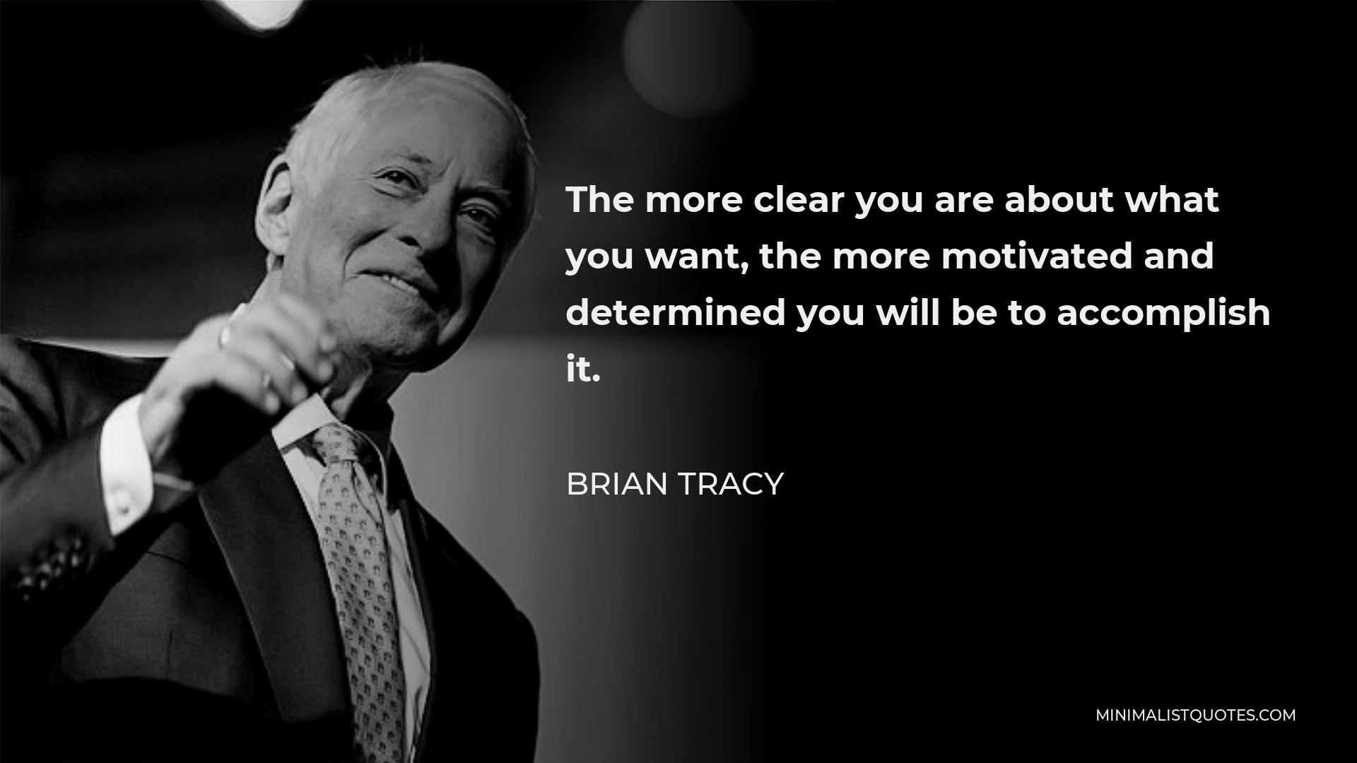 Brian Tracy Quote - The more clear you are about what you want, the more motivated and determined you will be to accomplish it.