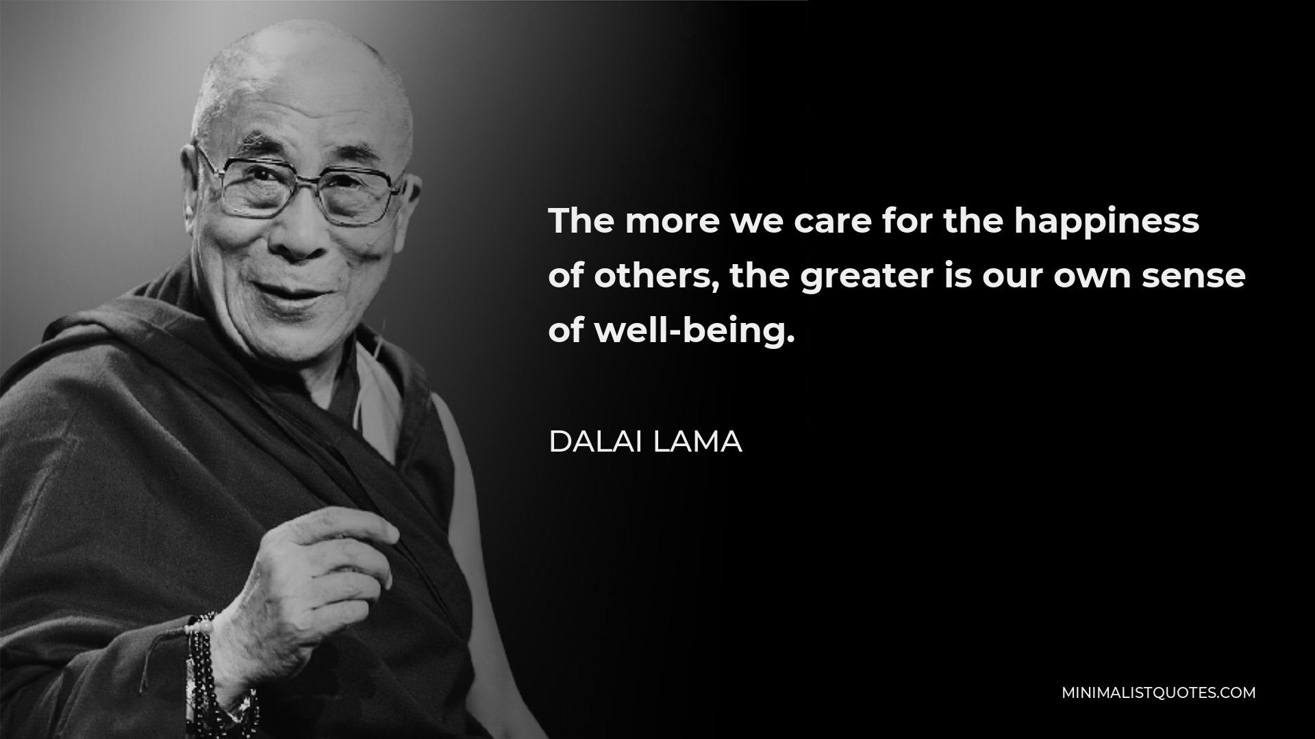 Dalai Lama Quote - The more we care for the happiness of others, the greater is our own sense of well-being.