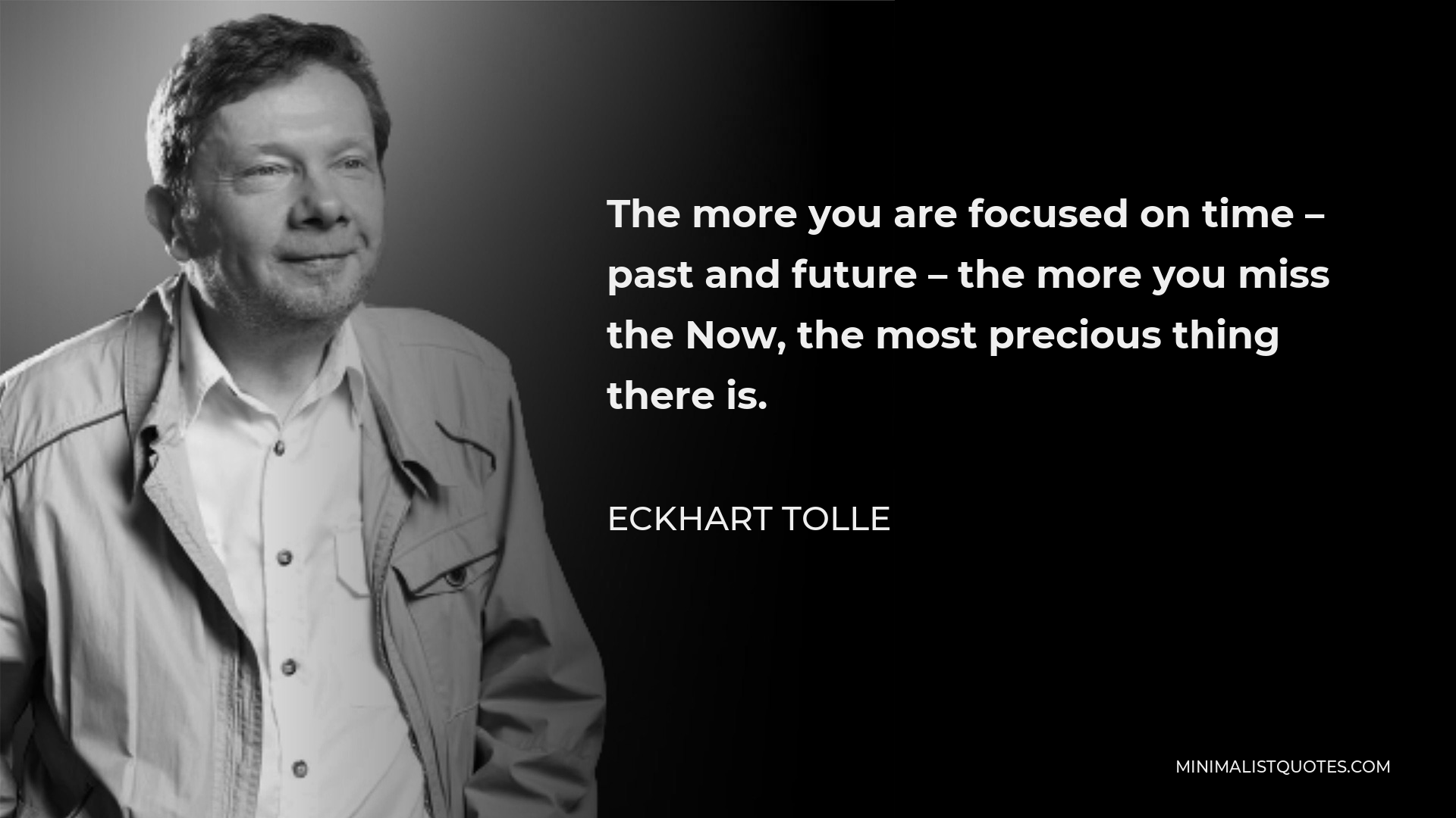 Eckhart Tolle Quote: The more you are focused on time - past and future ...