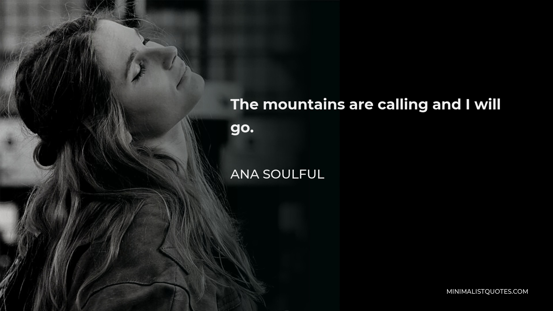 Ana Soulful Quote - The mountains are calling and I will go.