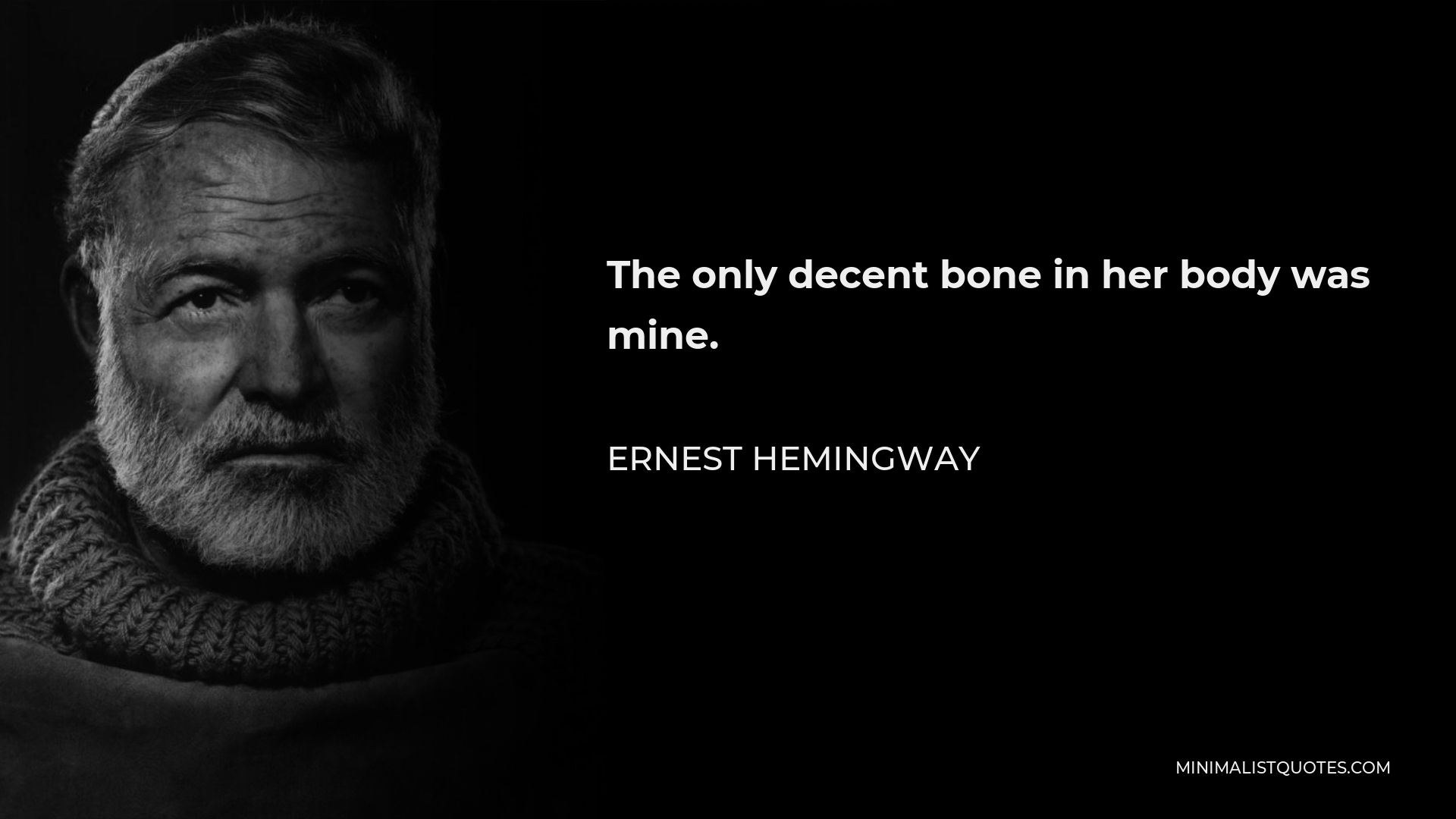 Ernest Hemingway Quote - The only decent bone in her body was mine.