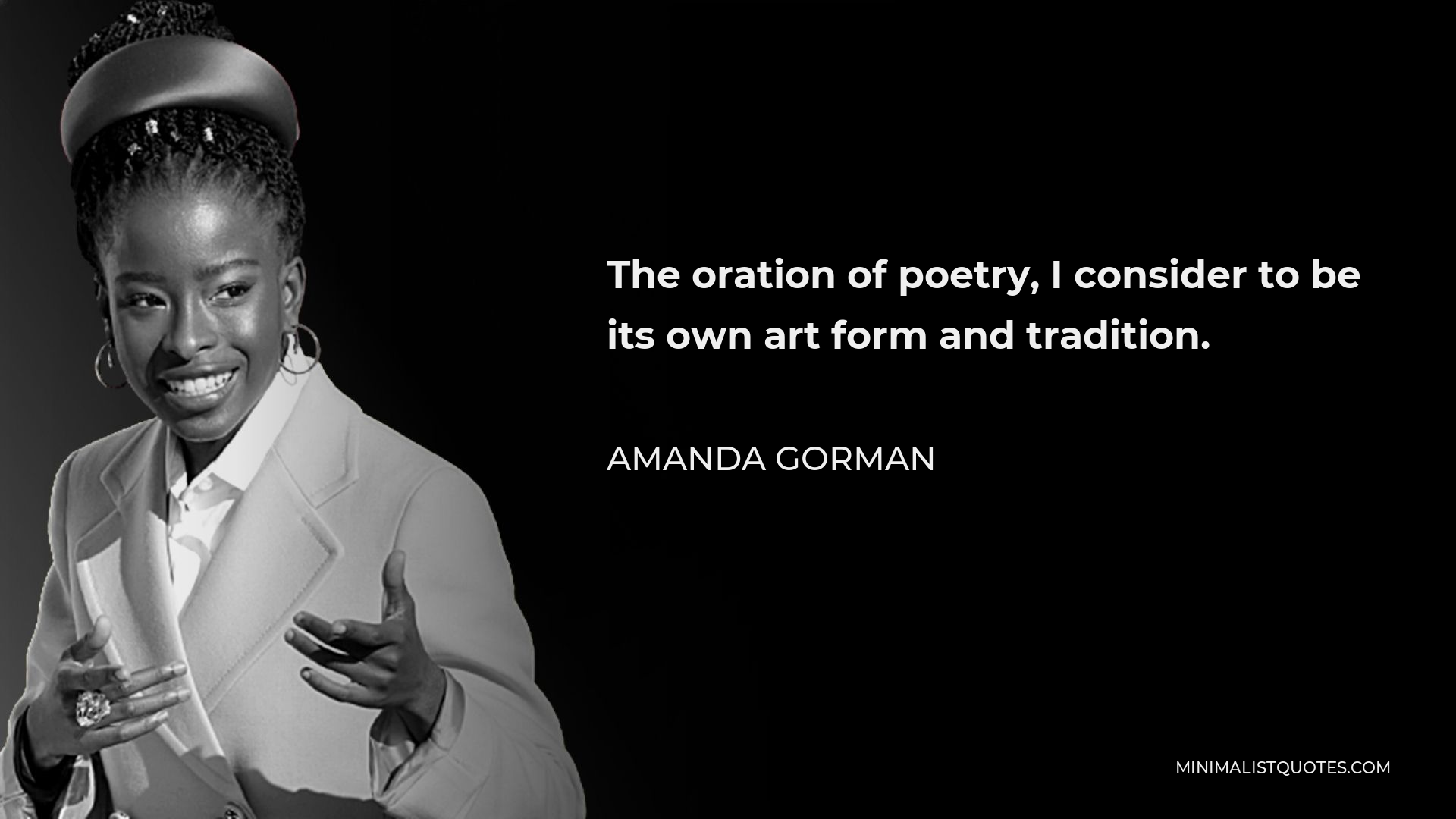 Amanda Gorman Quote - The oration of poetry, I consider to be its own art form and tradition.