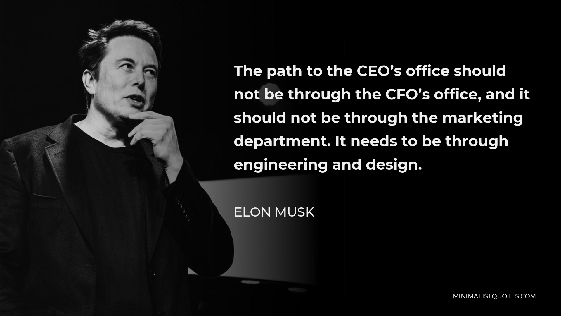 Elon Musk Quote - The path to the CEO’s office should not be through the CFO’s office, and it should not be through the marketing department. It needs to be through engineering and design.