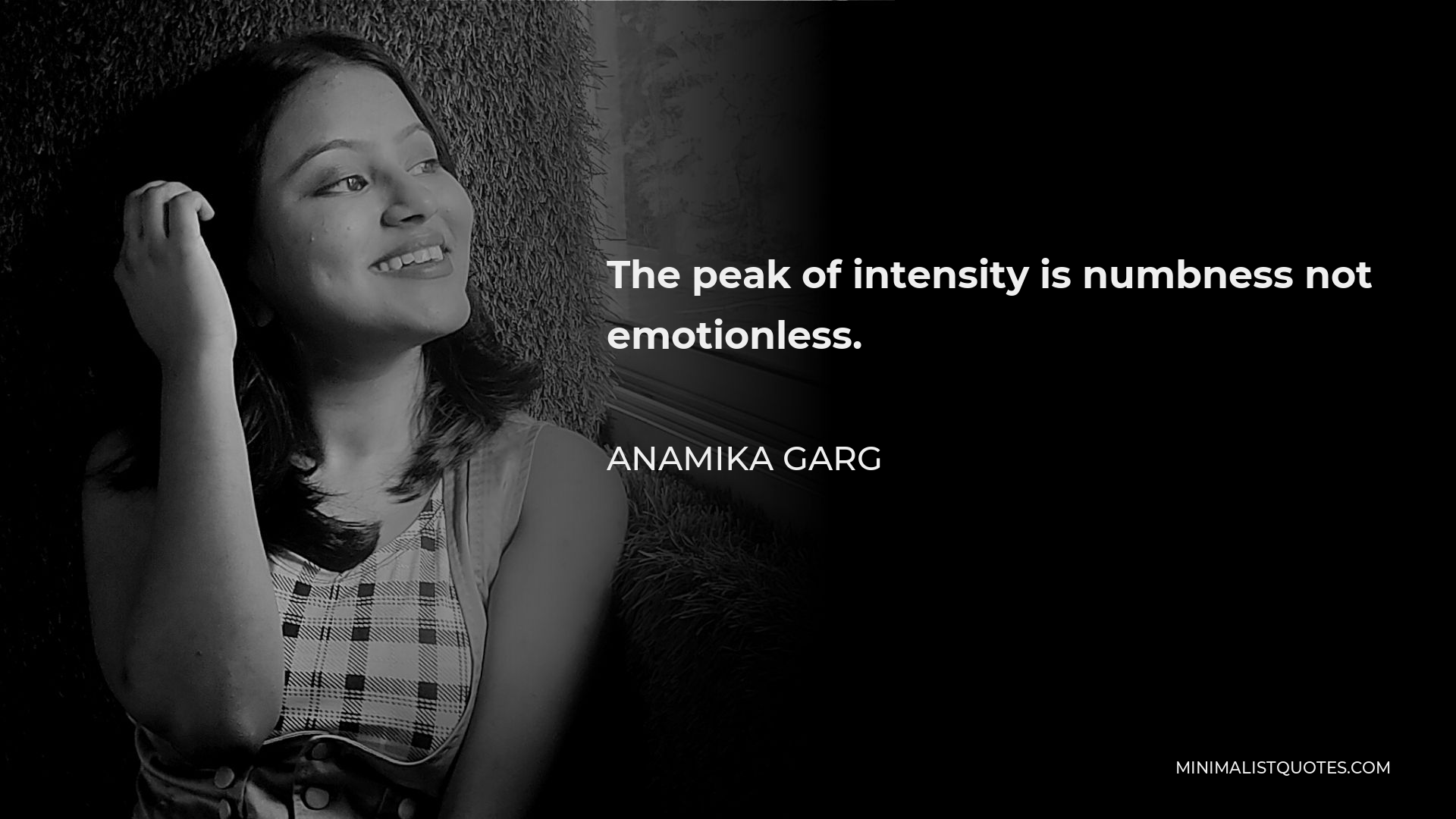 Anamika Garg Quote - The peak of intensity is numbness not emotionless.