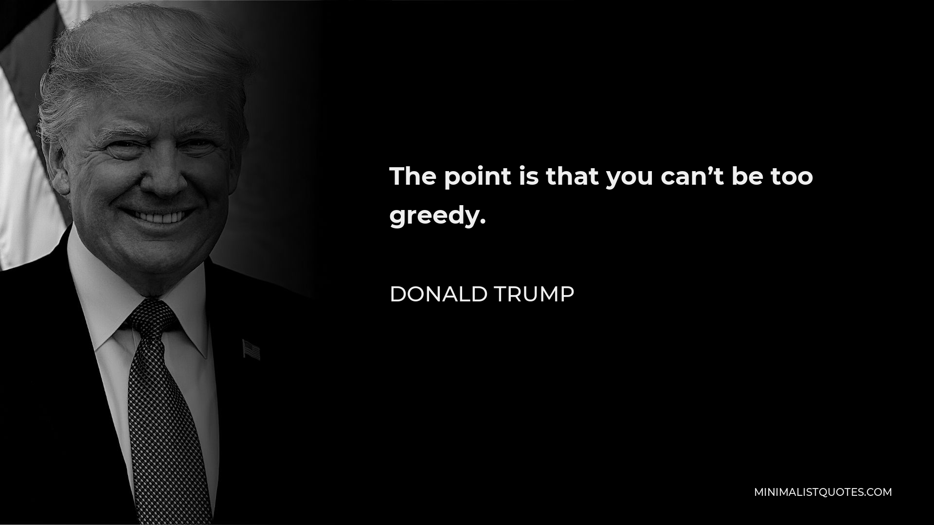 Donald Trump Quote - The point is that you can’t be too greedy.