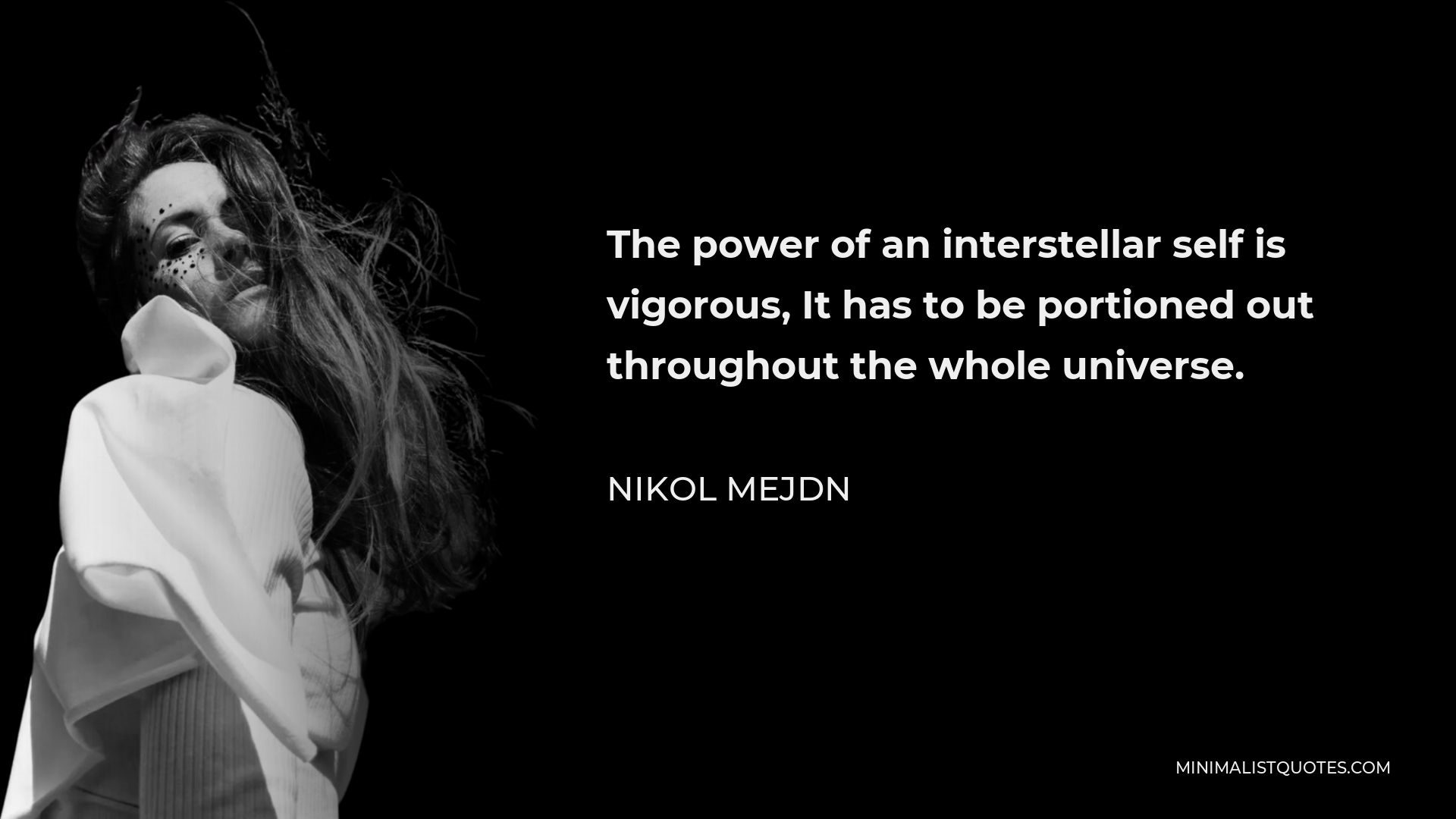 Nikol Mejdn Quote - The power of an interstellar self is vigorous, It has to be portioned out throughout the whole universe.