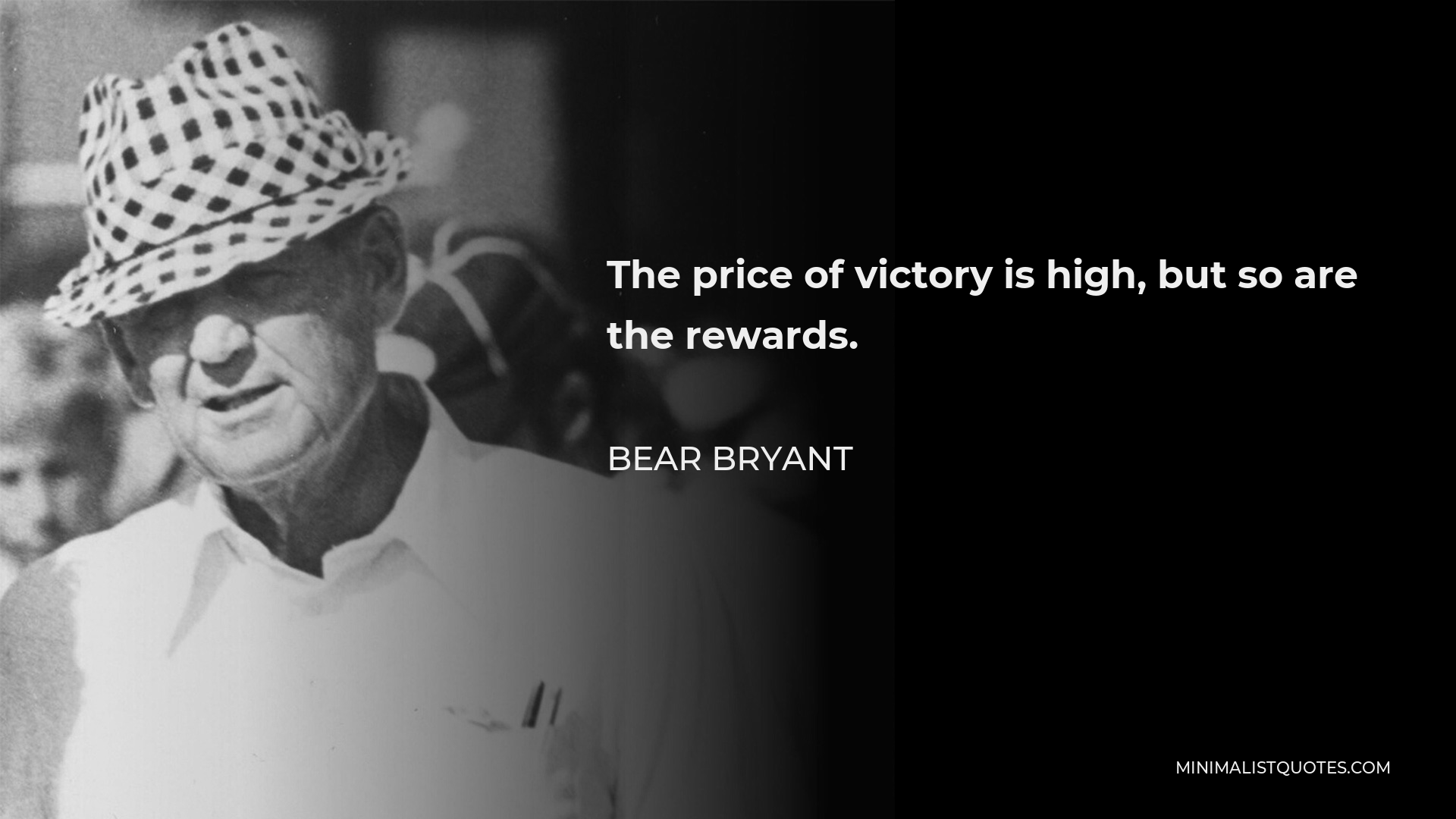 Bear Bryant Quote - The price of victory is high, but so are the rewards.