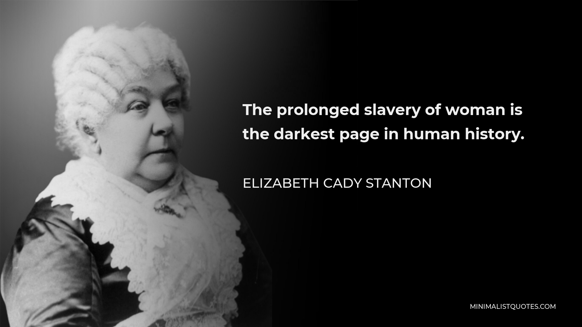 Elizabeth Cady Stanton Quote - The prolonged slavery of woman is the darkest page in human history.