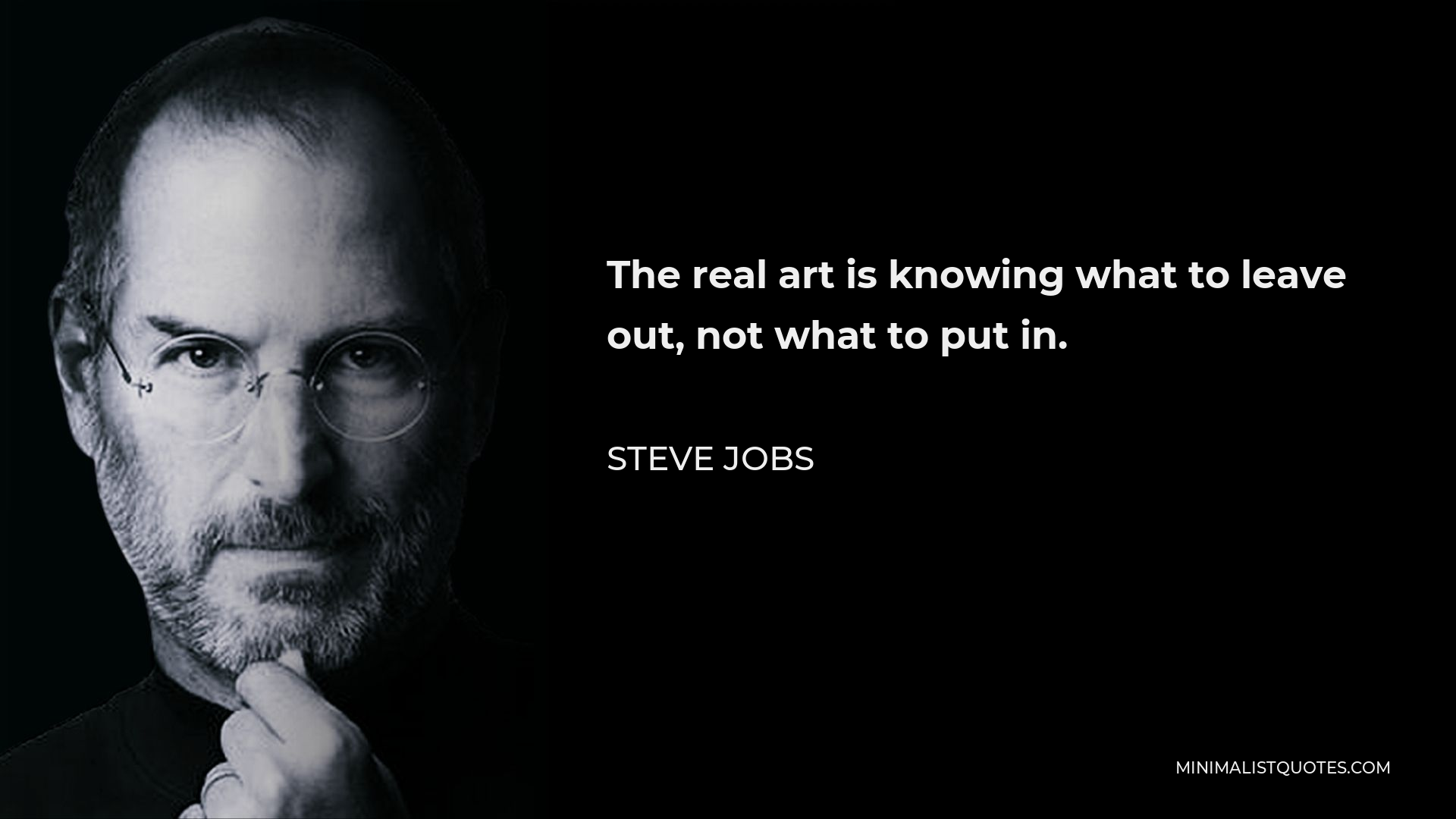 Steve Jobs Quote - The real art is knowing what to leave out, not what to put in.