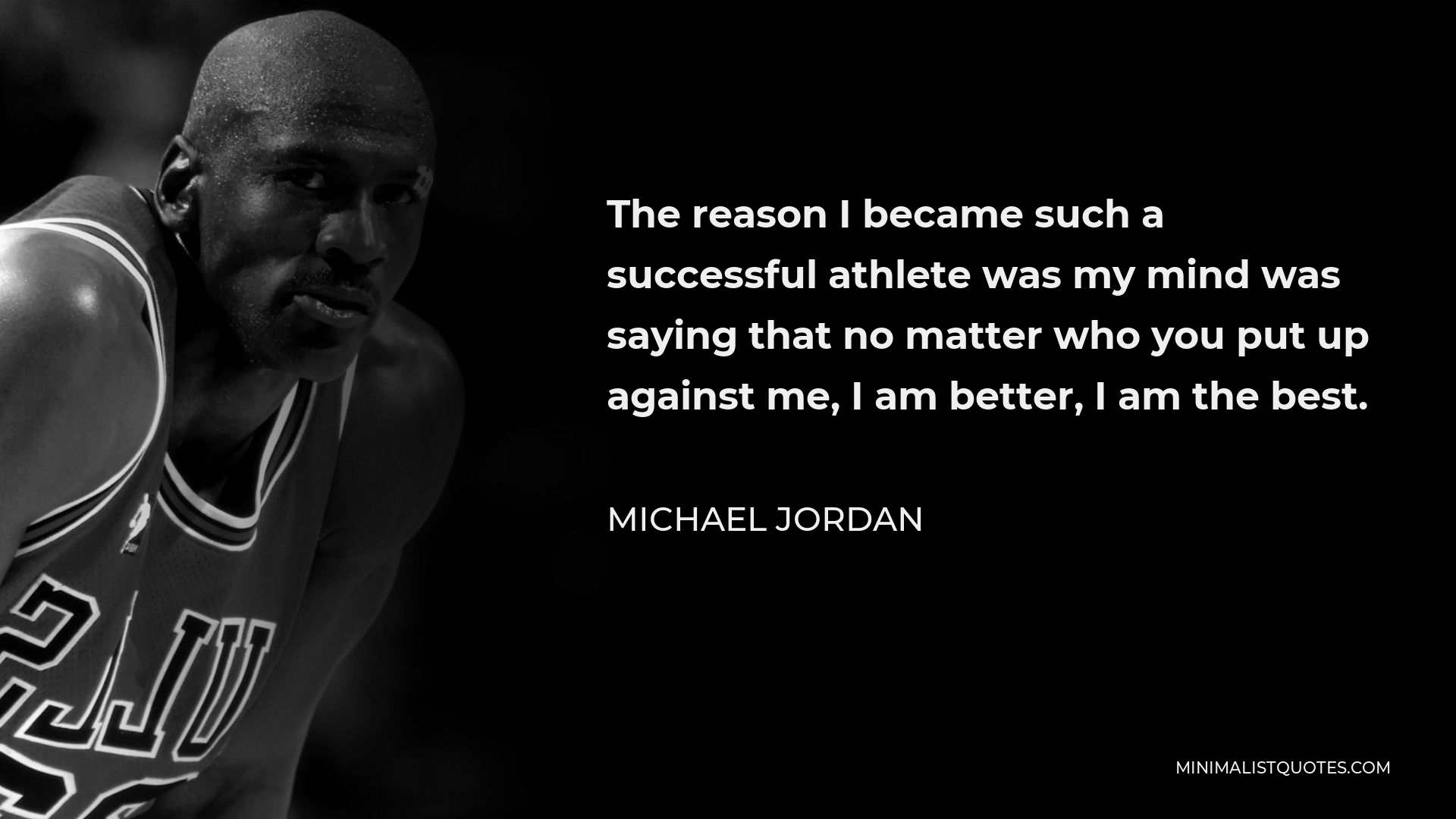 Michael Jordan Quote - The reason I became such a successful athlete was my mind was saying that no matter who you put up against me, I am better, I am the best.