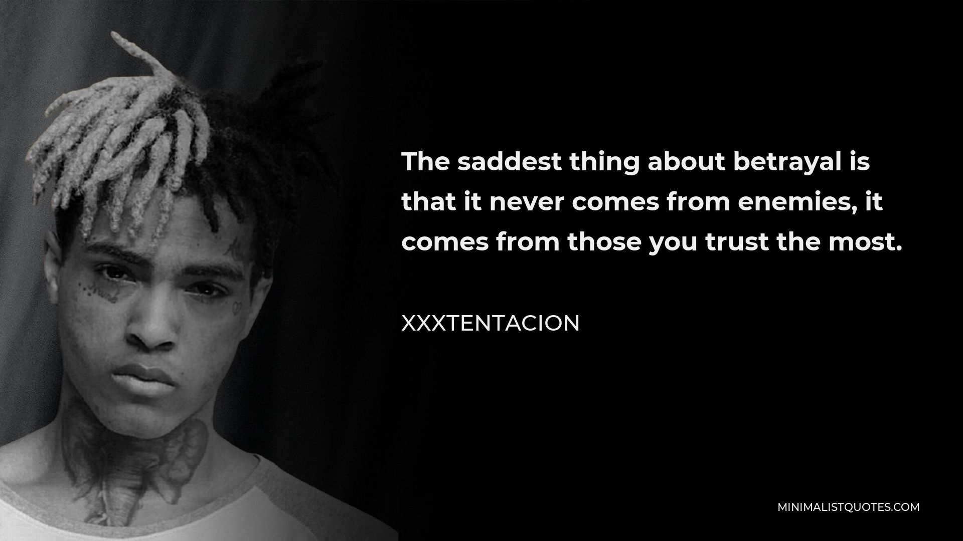 Xxxtentacion Quote - The saddest thing about betrayal is that it never comes from enemies, it comes from those you trust the most.