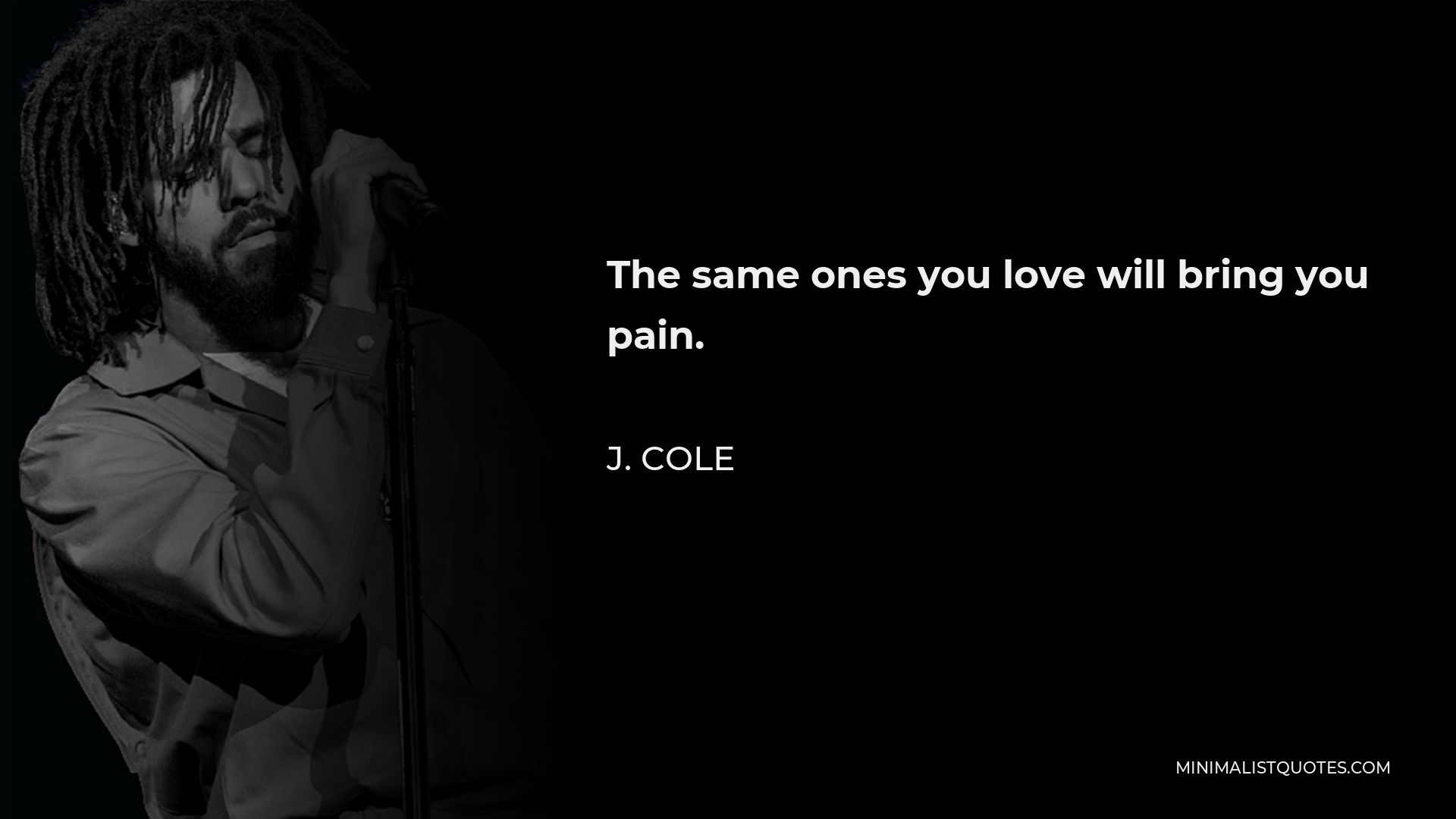 J. Cole Quote - The same ones you love will bring you pain.