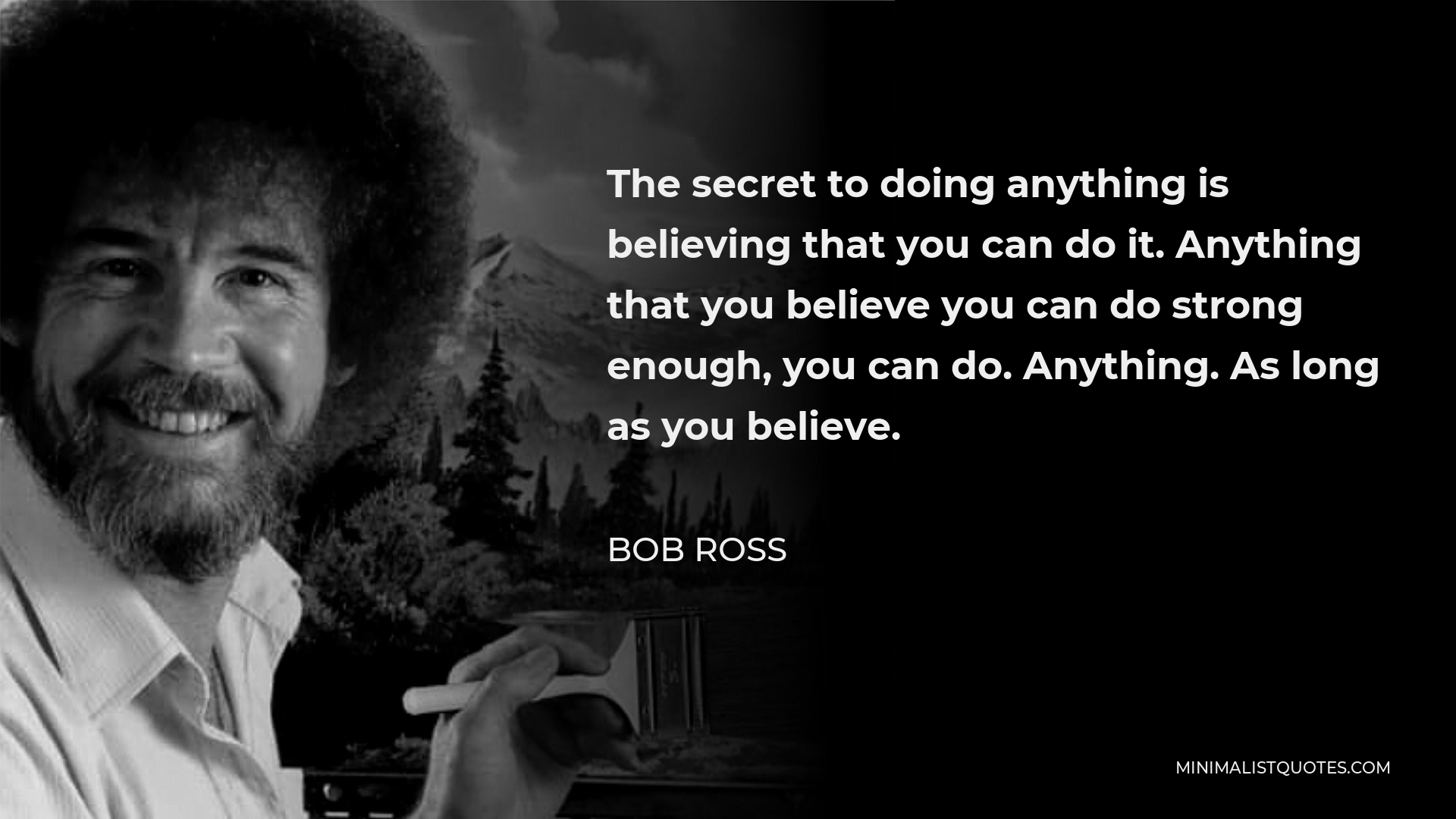 Bob Ross Quote: The secret to doing anything is believing that you can ...